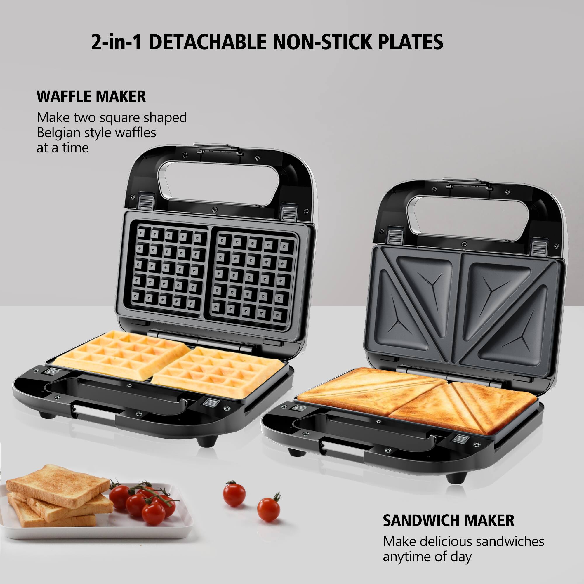 2-in-1 DETACHABLE NON-STICK PLATES

WAFFLE MAKER
Make two square shaped Belgian style waffles at a time

SANDWICH MAKER
Make delicious sandwiches anytime of day