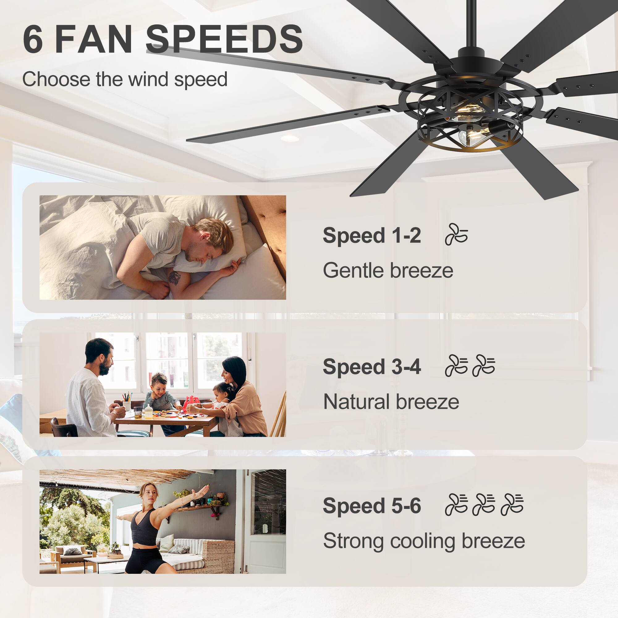 6 FAN SPEEDS  
Choose the wind speed

Speed 1-2  
Gentle breeze

Speed 3-4  
Natural breeze

Speed 5-6  
Strong cooling breeze