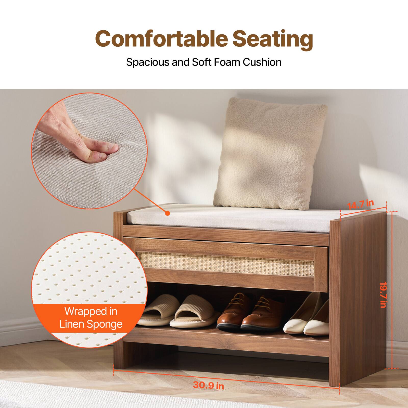 Comfortable Seating  
Spacious and Soft Foam Cushion  

Wrapped in Linen Sponge  

14.7 in  
19.7 in  
30.9 in