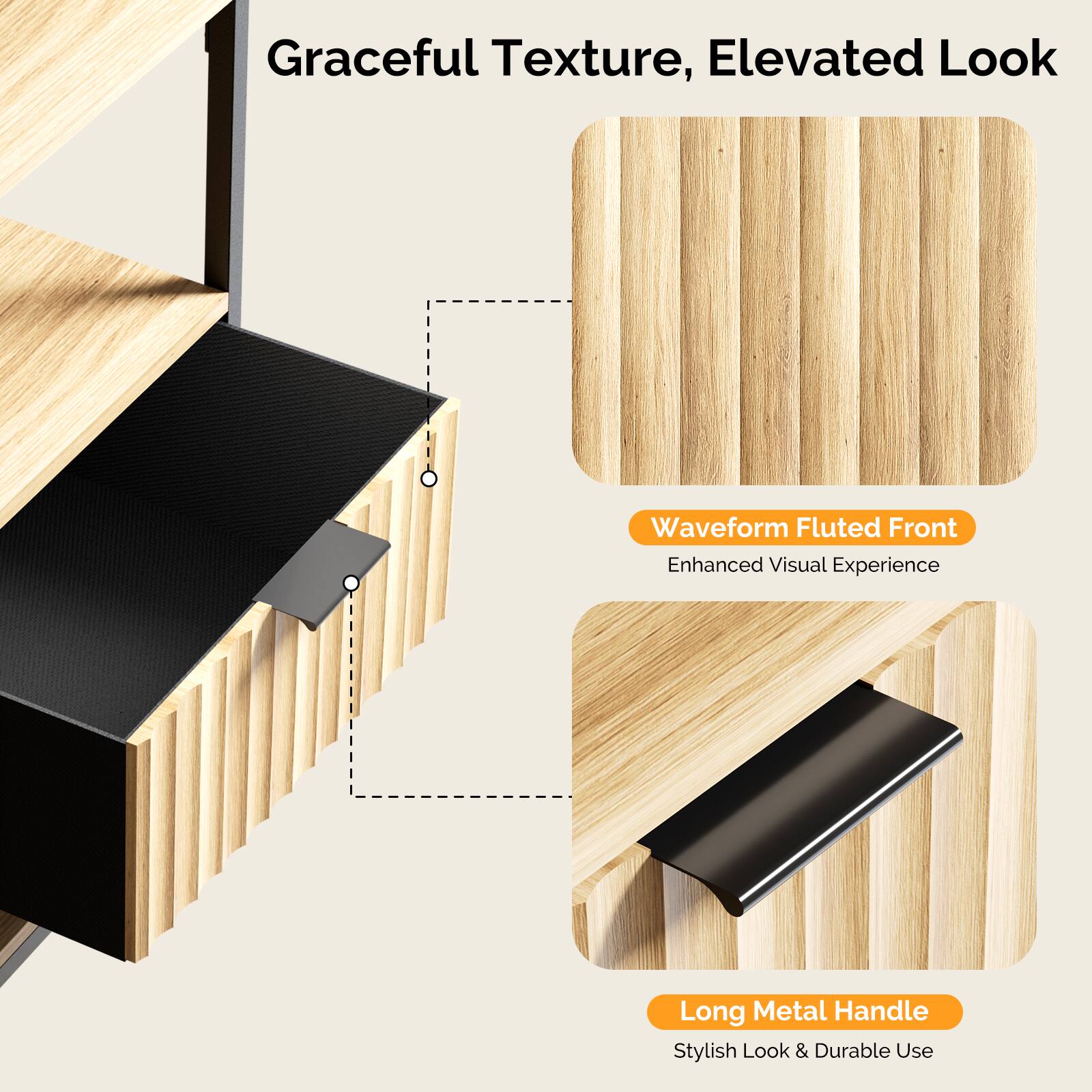 Graceful Texture, Elevated Look

Waveform Fluted Front
Enhanced Visual Experience

Long Metal Handle
Stylish Look & Durable Use