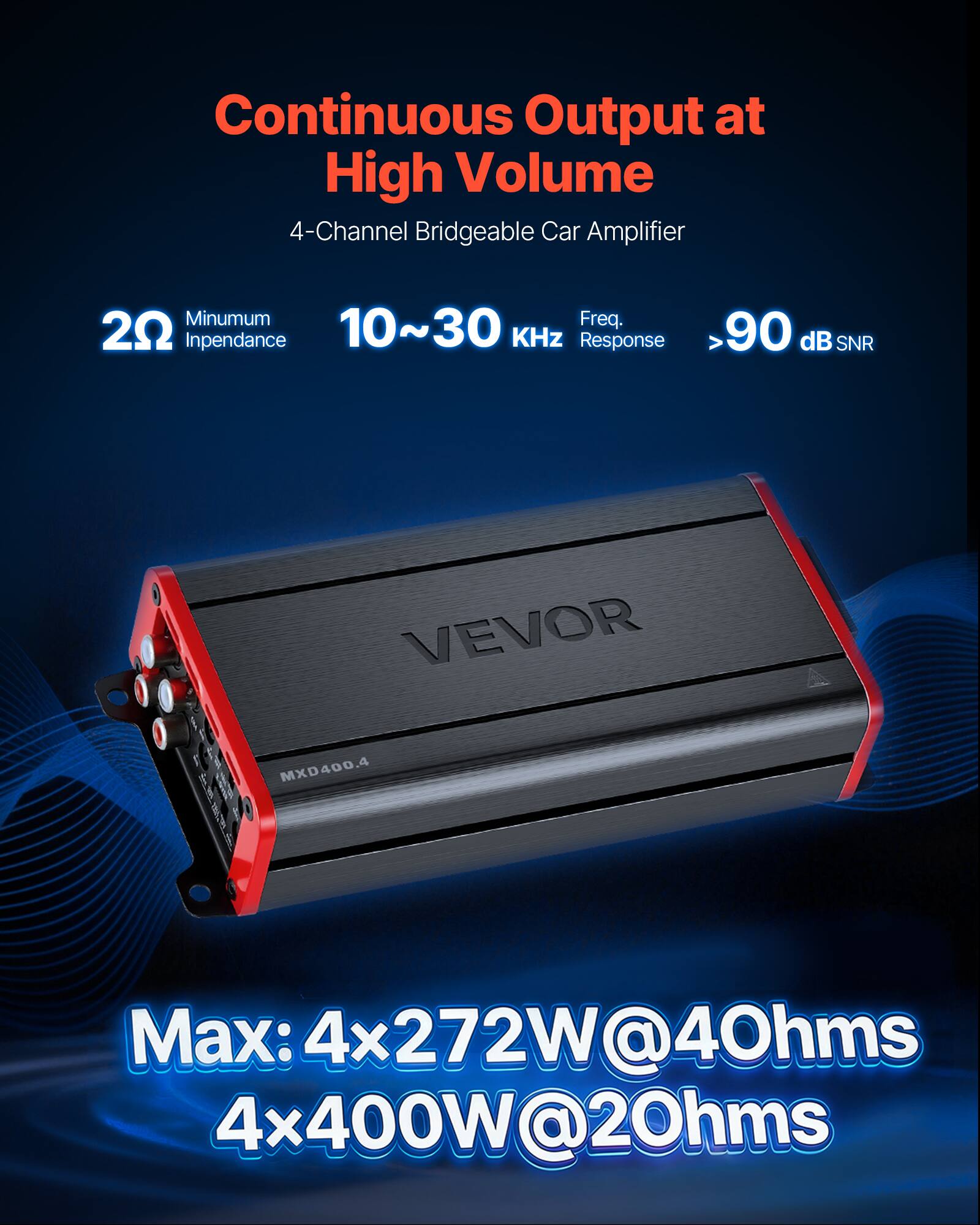 Continuous Output at High Volume  
4-Channel Bridgeable Car Amplifier  

Minimum Frequency: 20 Hz  
Impedance: 10~30 KHz  
Response: 90 dB SNR  

VEVOR MXD400.4  

Max: 4x272W@4Ω  
4x400W@2Ω
