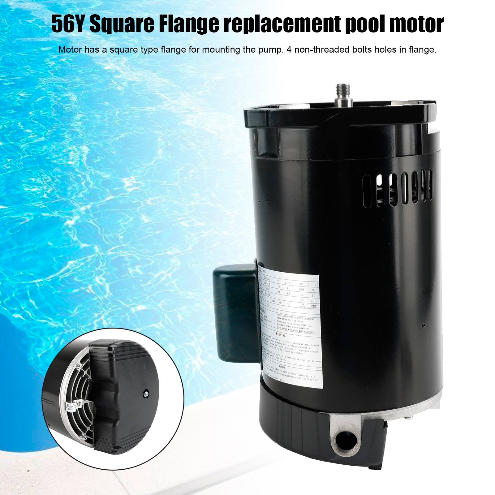 56Y Square Flange replacement pool motor  
Motor has a square type flange for mounting the pump. 4 non-threaded bolts holes in flange.