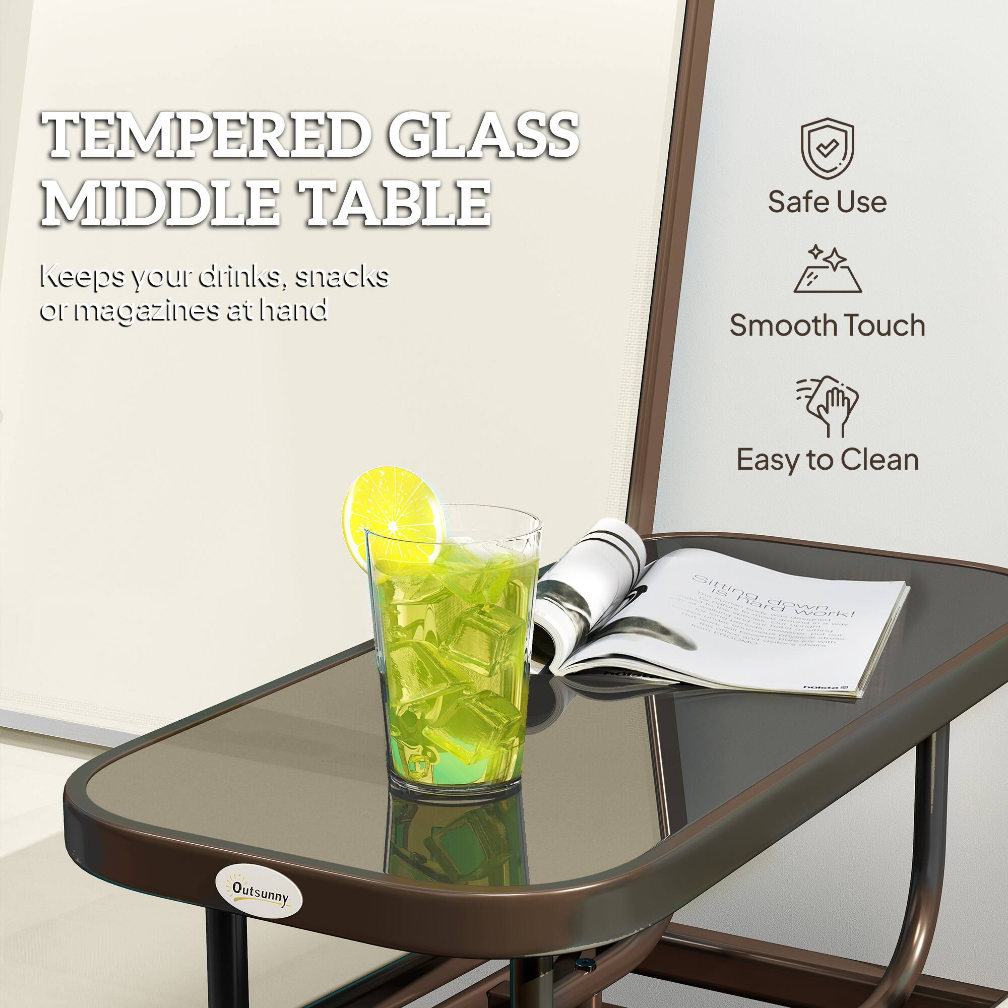 TEMPERED GLASS MIDDLE TABLE  
Keeps your drinks, snacks or magazines at hand  

Safe Use  
Smooth Touch  
Easy to Clean  

Outsunny