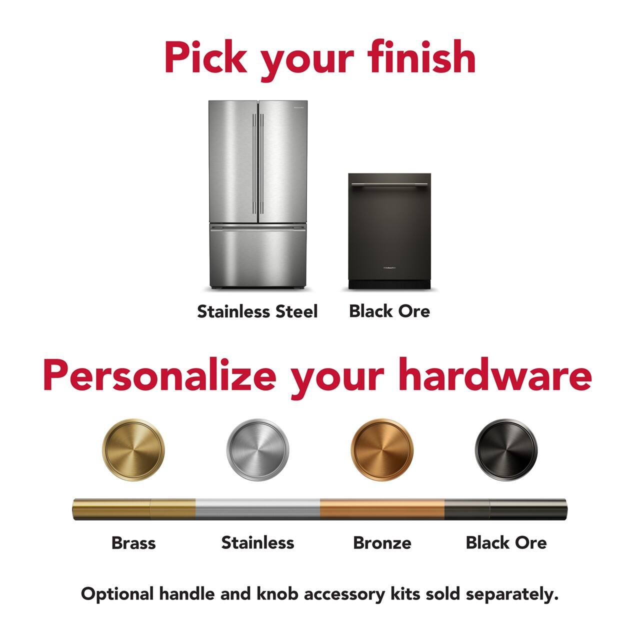 Pick your finish Stainless Steel Black Ore  
Personalize your hardware Brass Stainless Bronze Black Ore  
Optional handle and knob accessory kits sold separately.