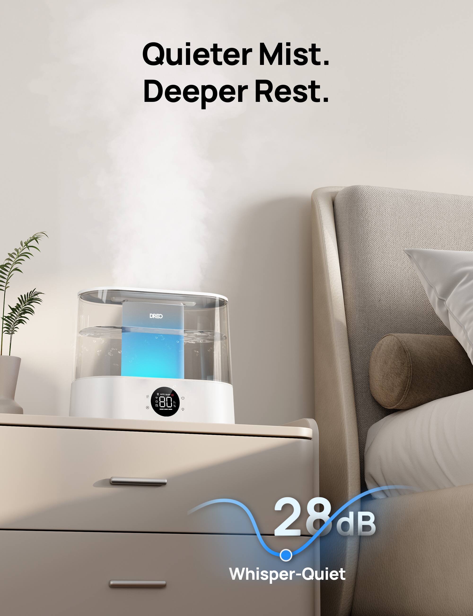 Quieter Mist. Deeper Rest.

28 dB Whisper-Quiet