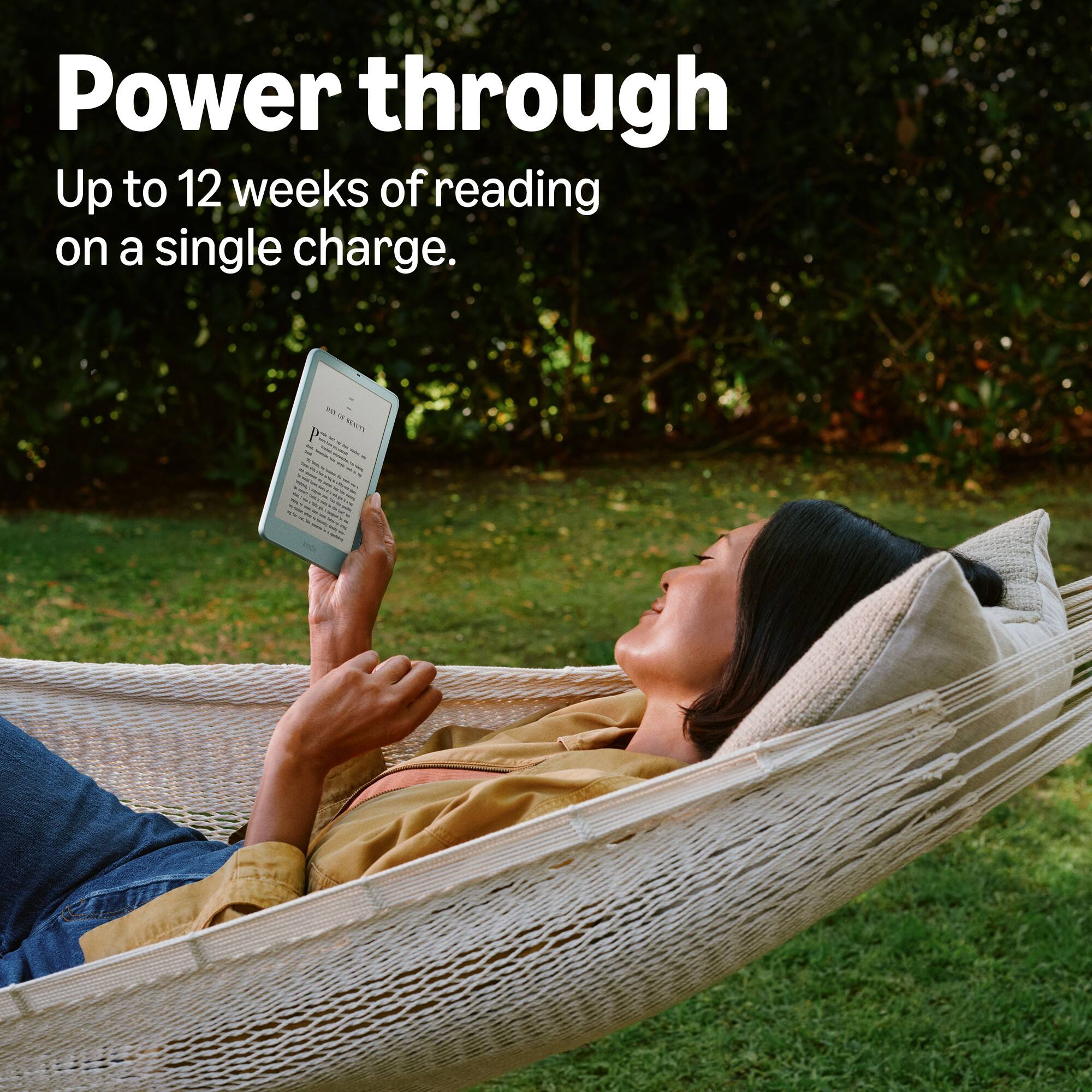 Power through  
Up to 12 weeks of reading on a single charge.