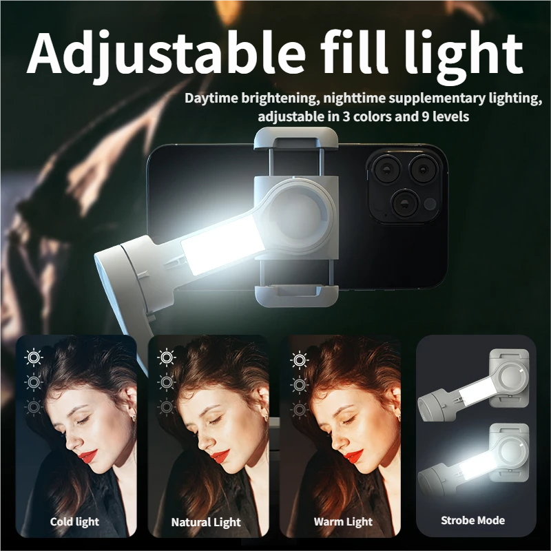 Adjustable fill light  
Daytime brightening, nighttime supplementary lighting, adjustable in 3 colors and 9 levels  
Cold light  
Natural Light  
Warm Light  
Strobe Mode