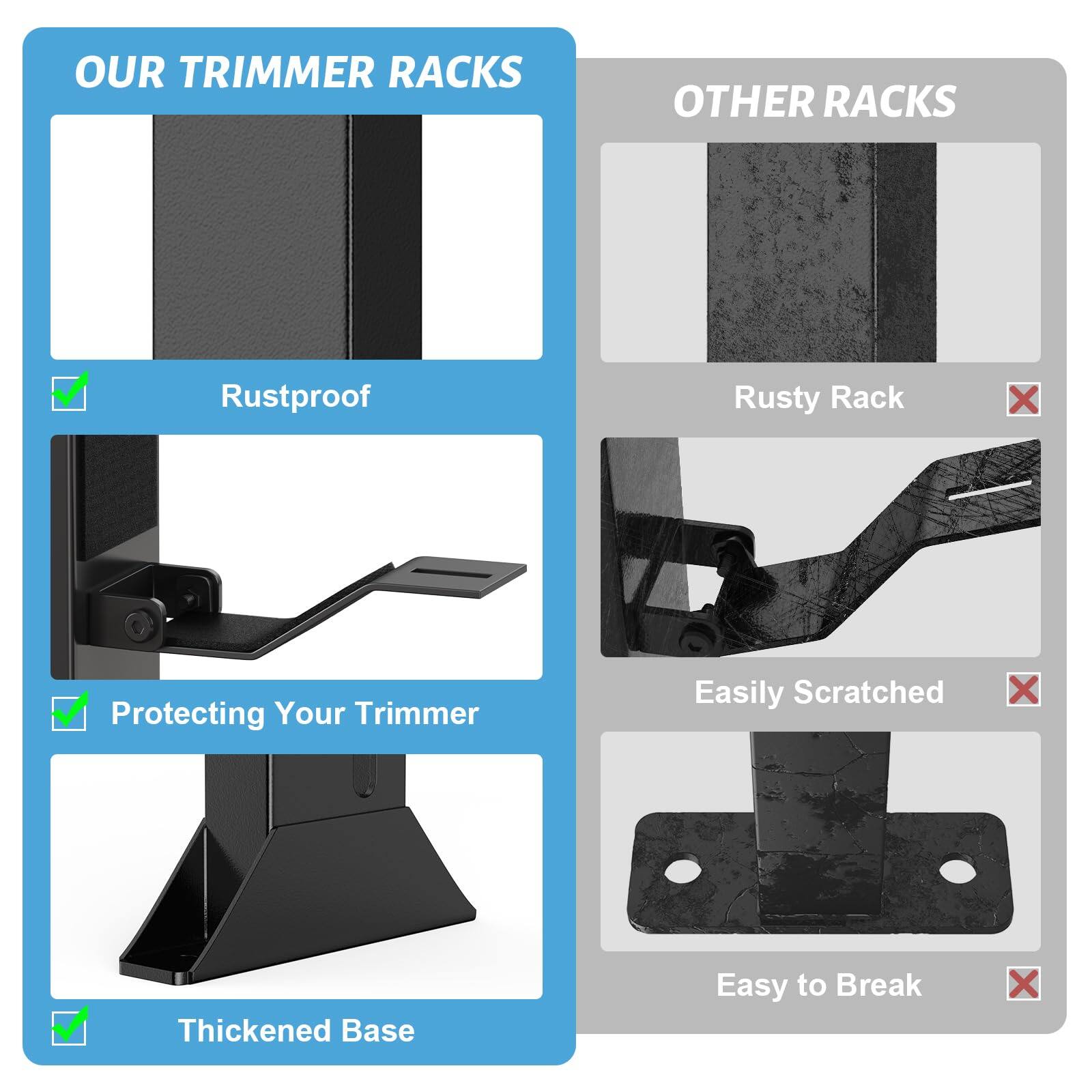 OUR TRIMMER RACKS  
- Rustproof  
- Protecting Your Trimmer  
- Thickened Base  

OTHER RACKS  
- Rusty Rack  
- Easily Scratched  
- Easy to Break