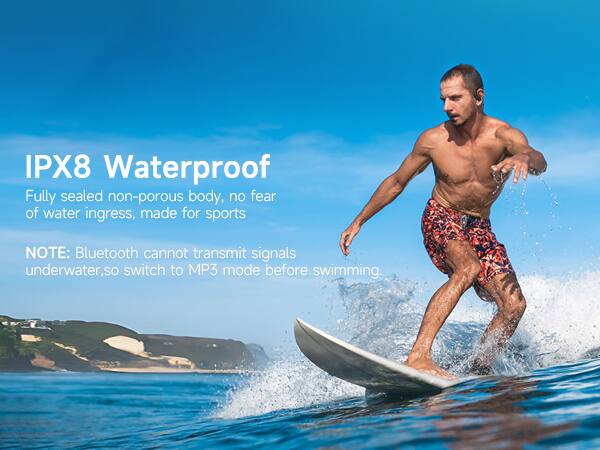 IPX8 Waterproof  
Fully sealed non-porous body, no fear of water ingress, made for sports  

NOTE: Bluetooth cannot transmit signals underwater, so switch to MP3 mode before swimming.
