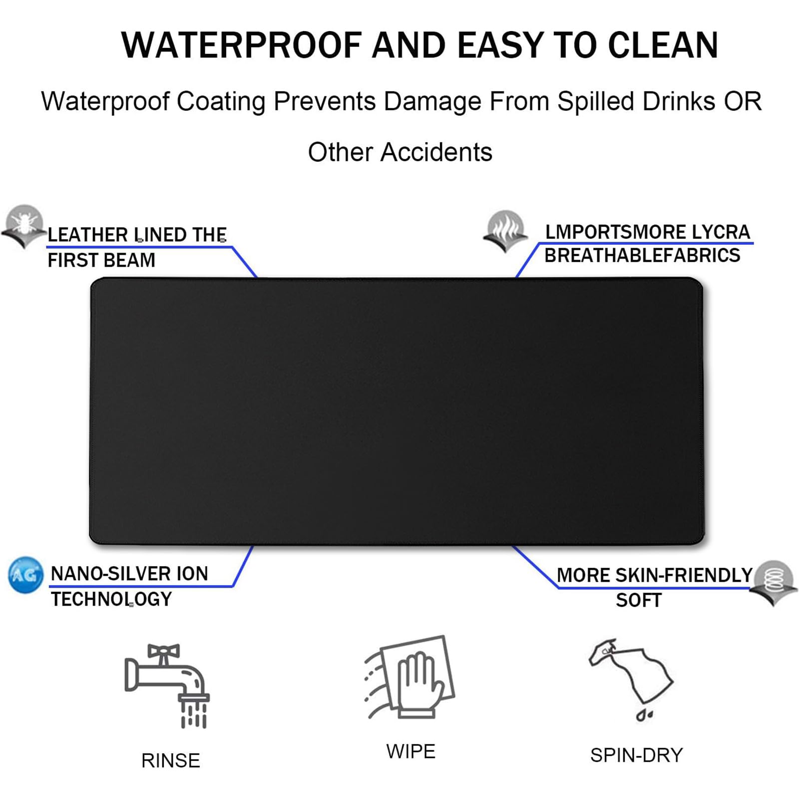 WATERPROOF AND EASY TO CLEAN

Waterproof Coating Prevents Damage From Spilled Drinks OR Other Accidents

- LEATHER LINED THE FIRST BEAM
- IMPORTSMORE LYCRA BREATHABLE FABRICS
- NANO-SILVER ION TECHNOLOGY
- MORE SKIN-FRIENDLY SOFT

RINSE WIPE SPIN-DRY
