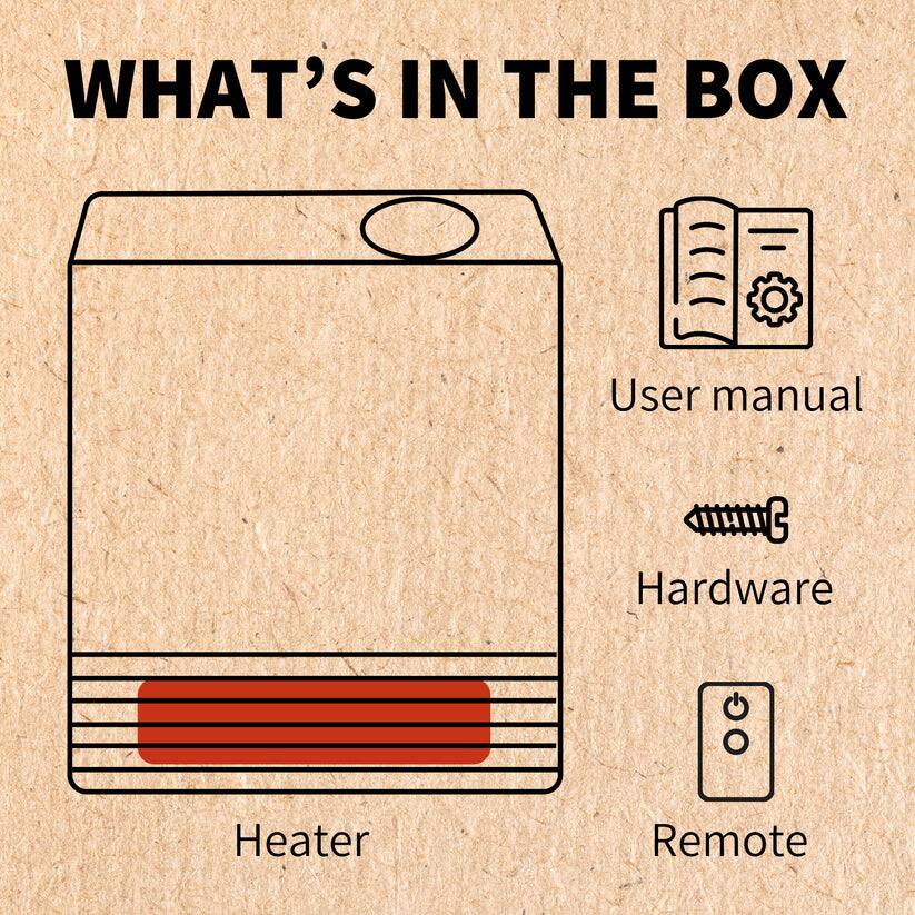 WHAT'S IN THE BOX

- Heater
- User manual
- Hardware
- Remote