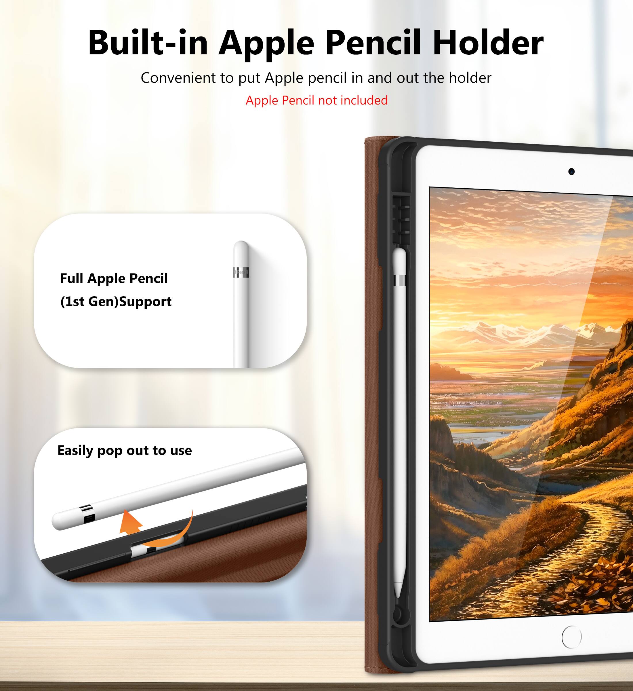 Built-in Apple Pencil Holder  
Convenient to put Apple pencil in and out the holder  
Apple Pencil not included  

Full Apple Pencil (1st Gen) Support  

Easily pop out to use