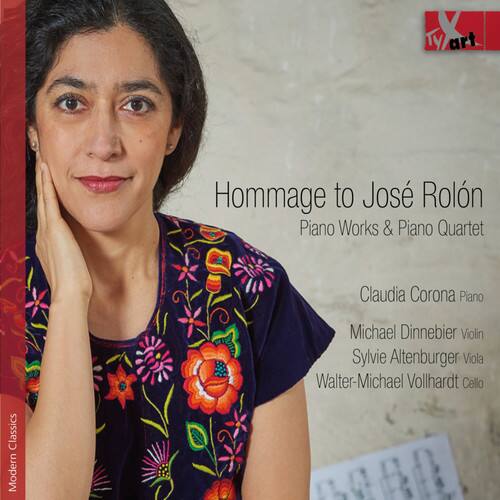 Hommage to José Rolón  
Piano Works & Piano Quartet  

Claudia Corona, Piano  
Michael Dinnebier, Violin  
Sylvie Altenburger, Viola  
Walter-Michael Vollhardt, Cello  

Modern Piano Classics
