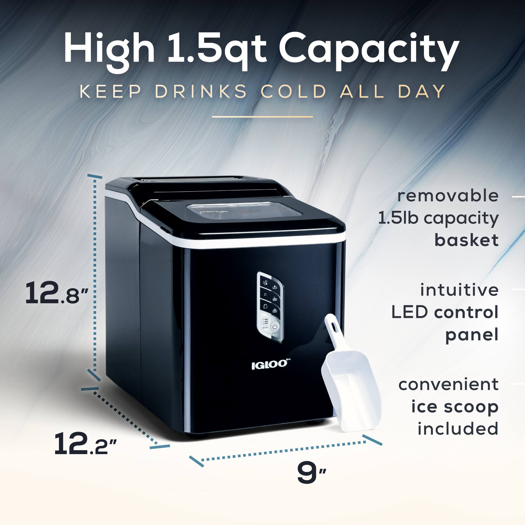 High 1.5qt Capacity  
KEEP DRINKS COLD ALL DAY  
removable 1.5lb capacity basket  
intuitive LED control panel  
convenient ice scoop included  

12.8"  
12.2"  
9"