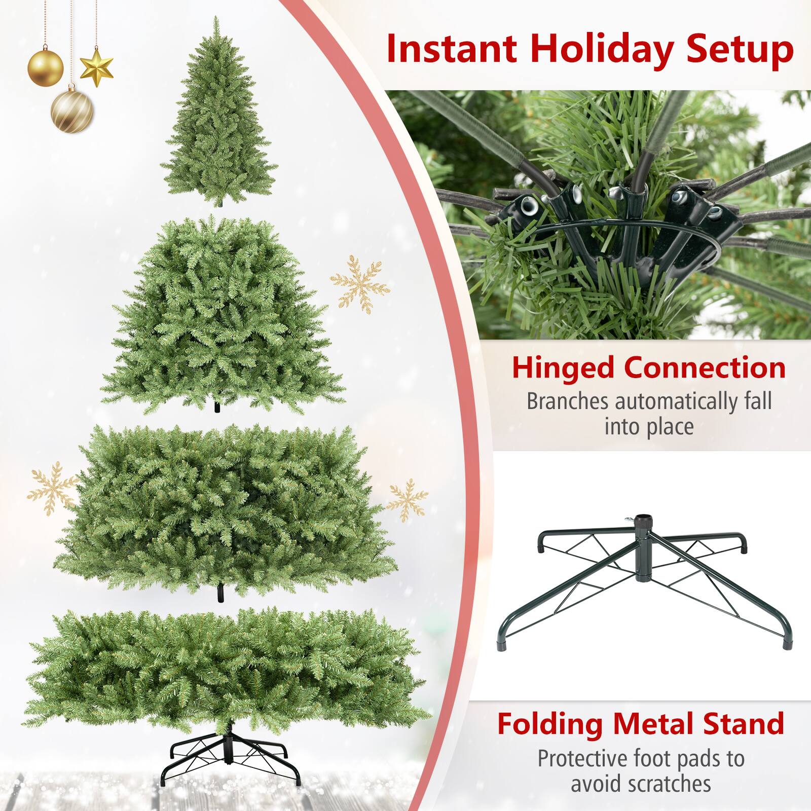 Instant Holiday Setup

Hinged Connection  
Branches automatically fall into place

Folding Metal Stand  
Protective foot pads to avoid scratches