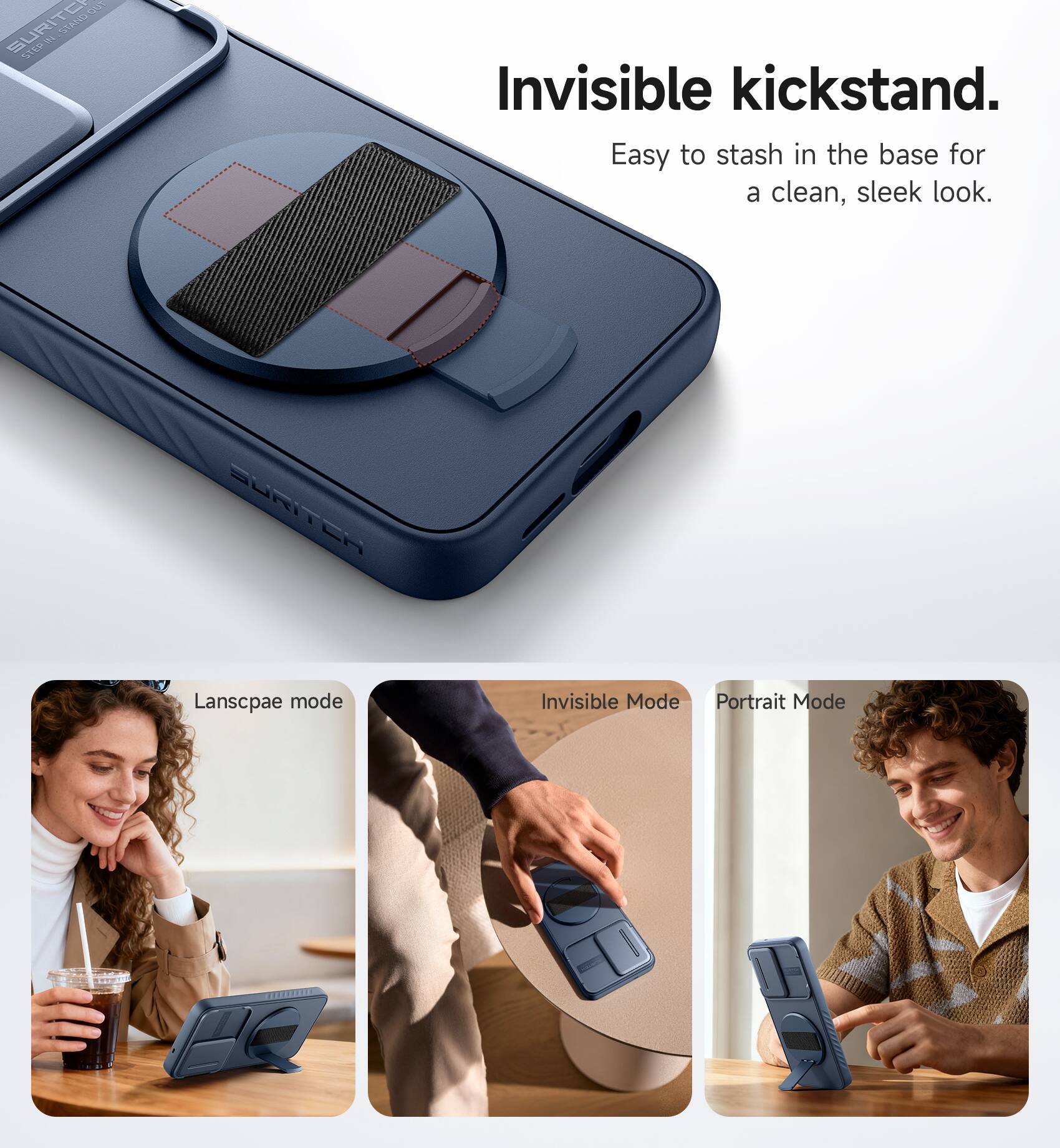 Invisible kickstand.  
Easy to stash in the base for a clean, sleek look.  

Landscape mode  
Invisible Mode  
Portrait Mode