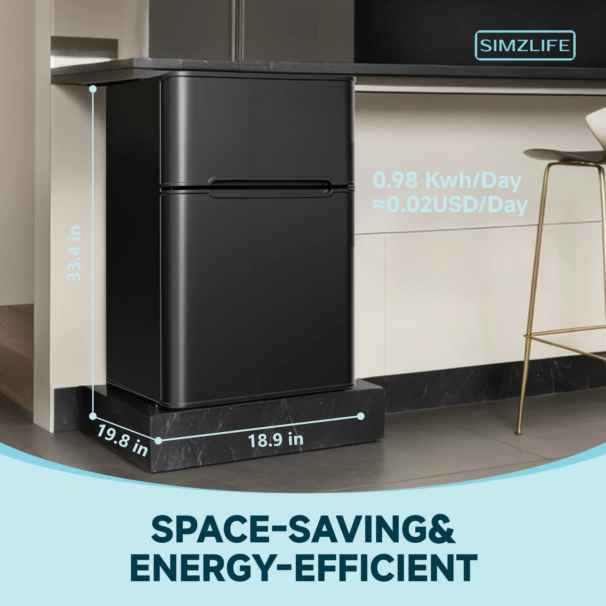 SIMZLIFE

0.98 Kwh/Day = 0.02USD/Day

33.4 in
19.8 in
18.9 in

SPACE-SAVING & ENERGY-EFFICIENT