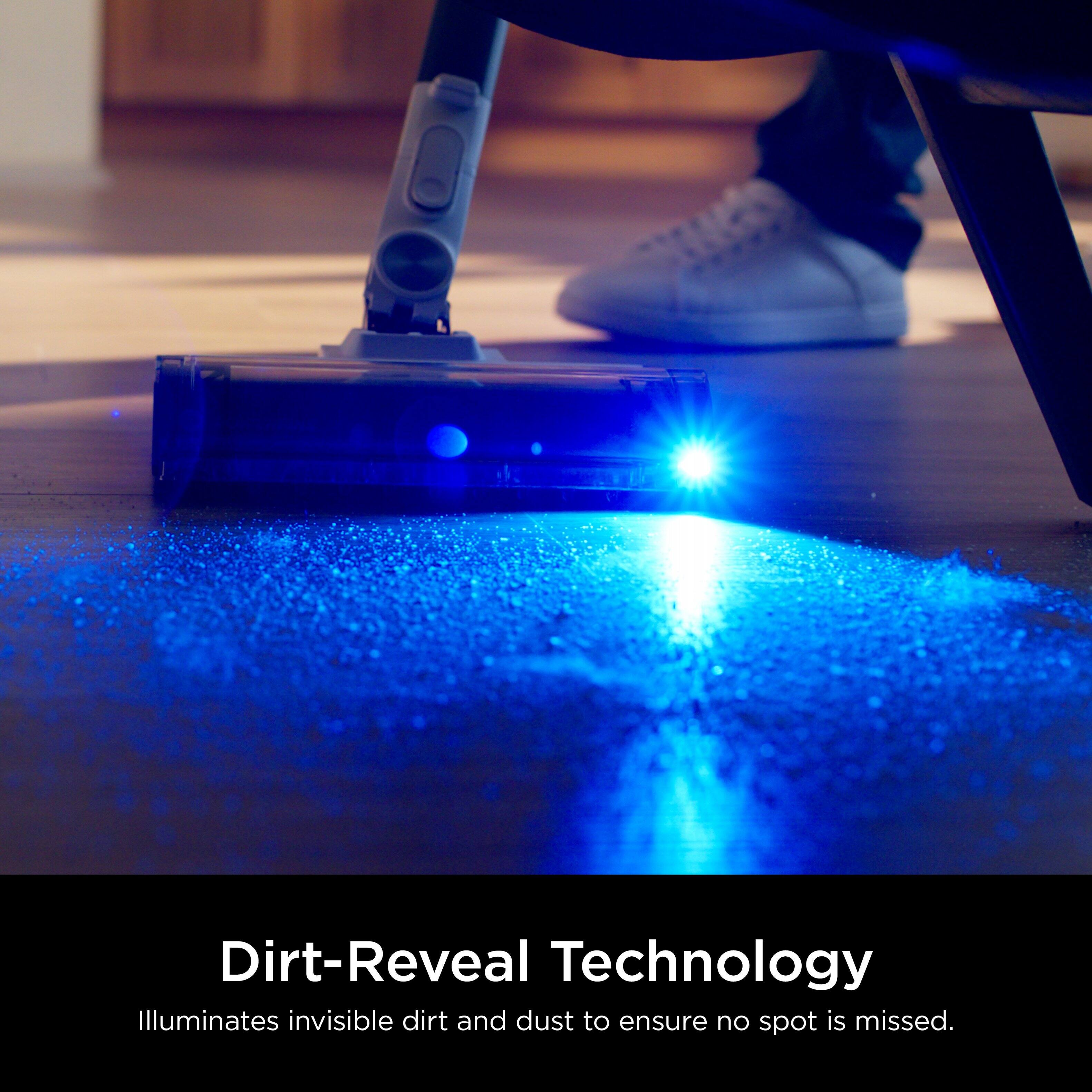 Dirt-Reveal Technology Illuminates invisible dirt and dust to ensure no spot is missed.