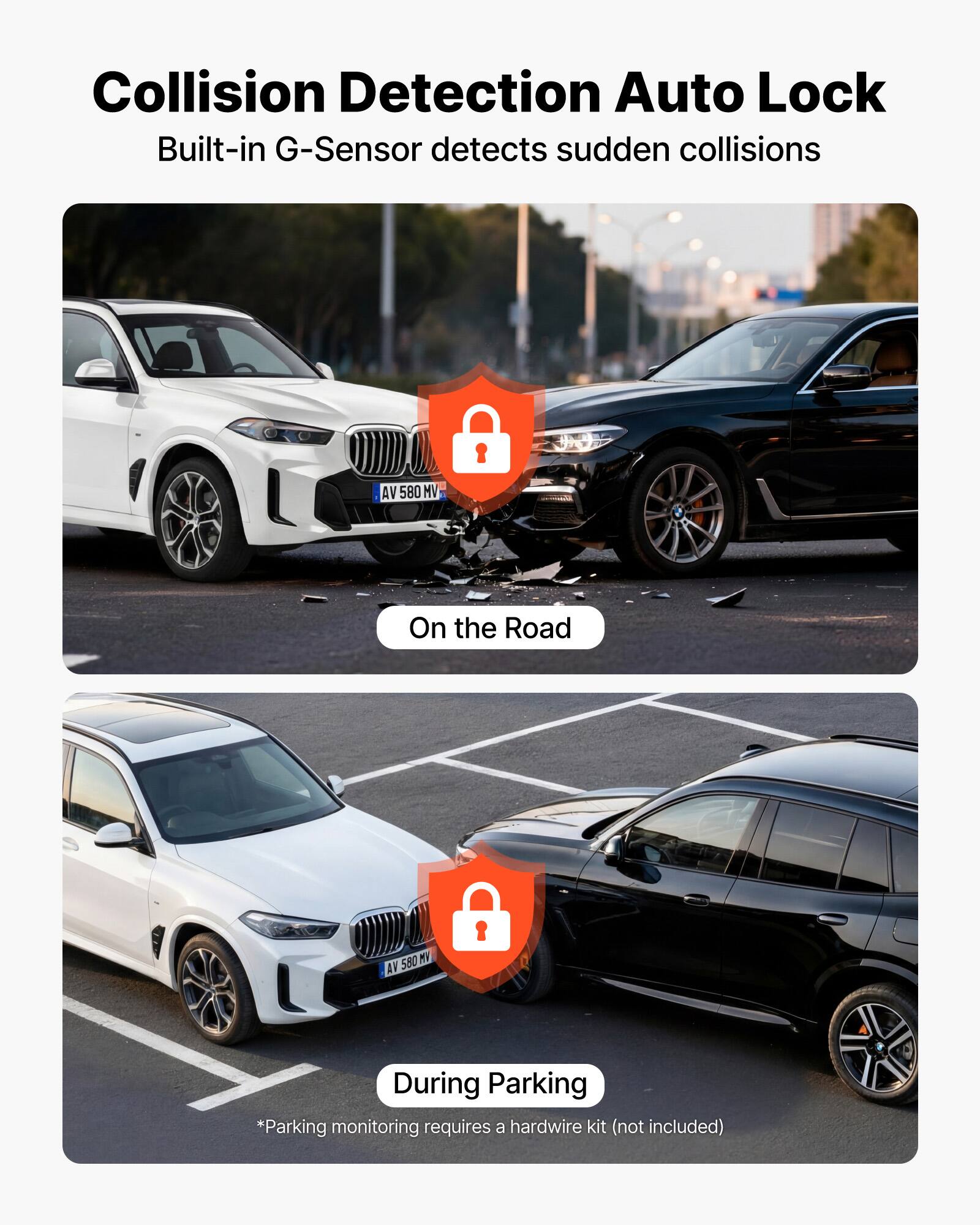 Collision Detection Auto Lock  
Built-in G-Sensor detects sudden collisions  

On the Road  
AV 580 MV  

During Parking  
*Parking monitoring requires a hardwire kit (not included)