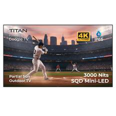 TITAN Powered by Google TV 4K ULTRAHD IP65
Partial Sun Outdoor TV 3000 Nits SQD Mini-LED