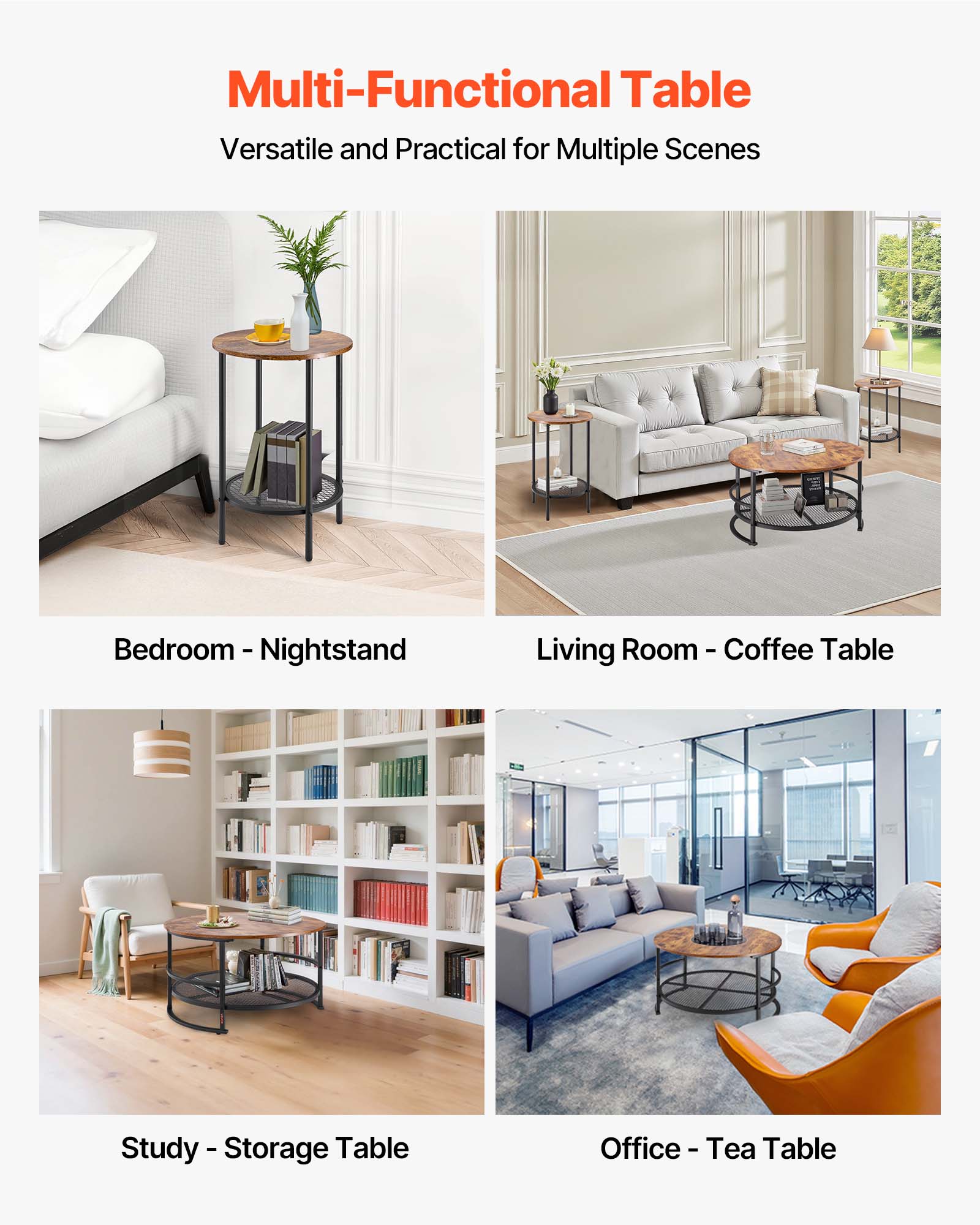 Multi-Functional Table Versatile and Practical for Multiple Scenes

Bedroom - Nightstand
Living Room - Coffee Table
Study - Storage Table
Office - Tea Table
