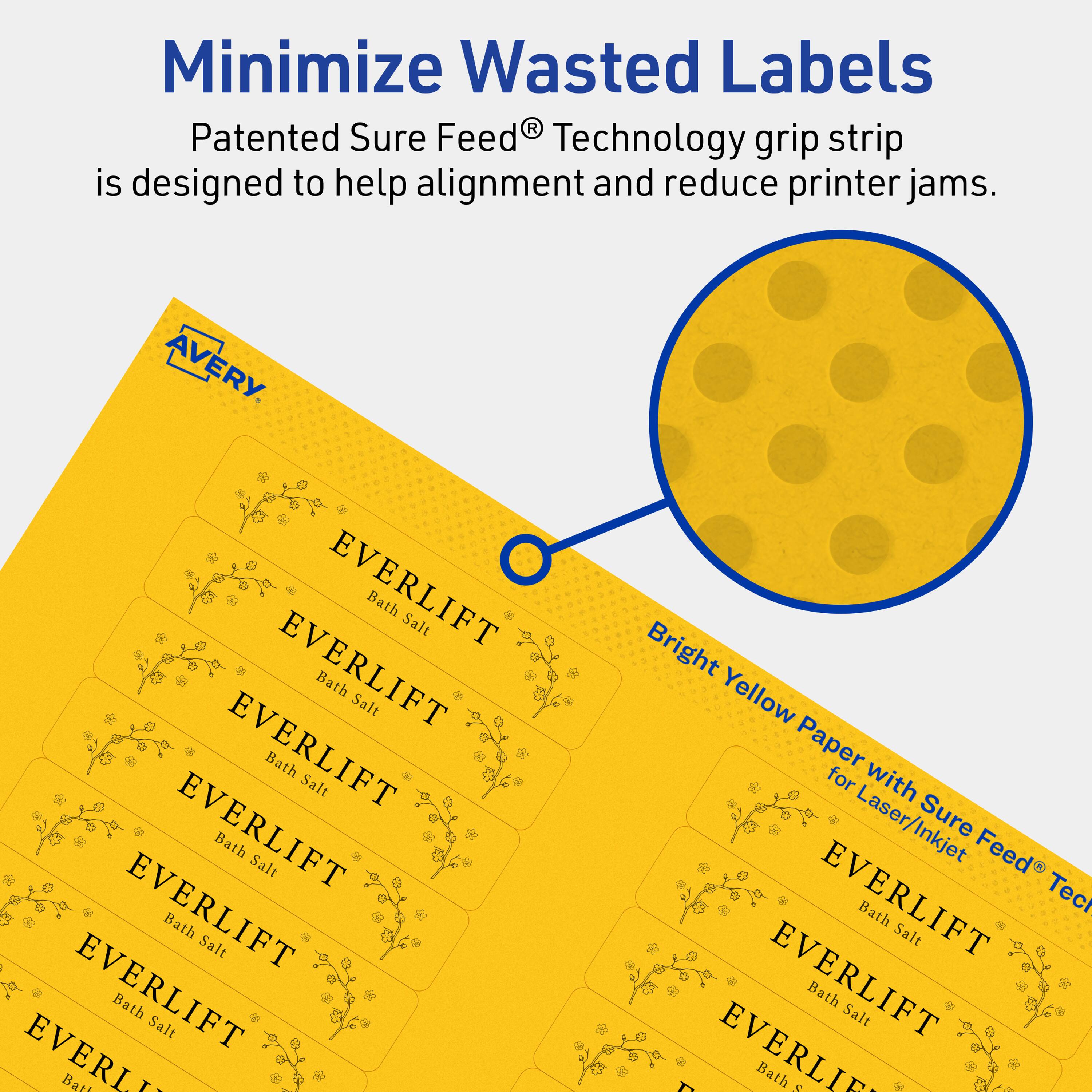 Minimize Wasted Labels

Patented Sure Feed® Technology grip strip is designed to help alignment and reduce printer jams.

AVERY

EVERLIFT Bath Salt

Bright Yellow Paper for Laser/Inkjet with Sure Feed® Technology