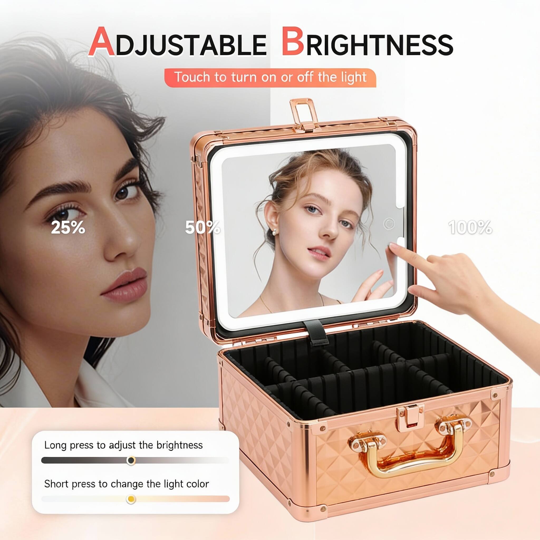 ADJUSTABLE BRIGHTNESS  
Touch to turn on or off the light  
25% 50% 100%  
Long press to adjust the brightness  
Short press to change the light color