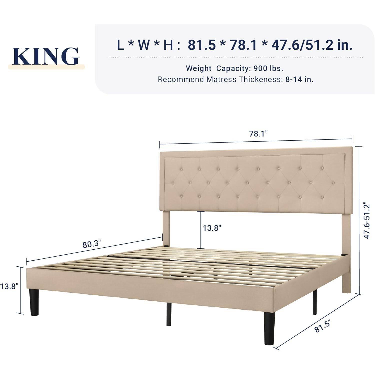KING  
L * W * H: 81.5 * 78.1 * 47.6/51.2 in.  
Weight Capacity: 900 lbs.  
Recommend Mattress Thickness: 8-14 in.  

78.1"  
80.3"  
13.8"  
47.6-51.2"  
13.8"  
81.5"