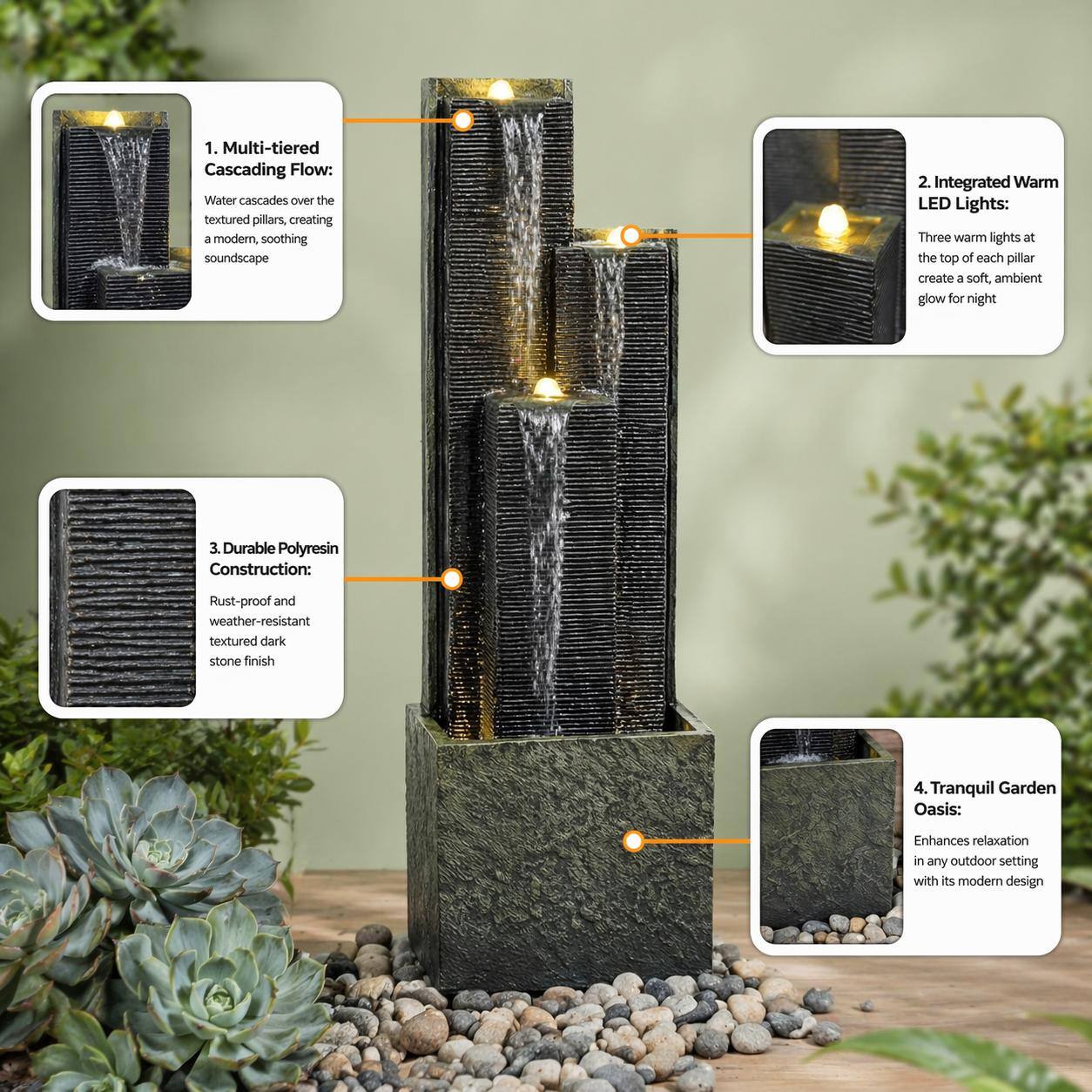 1. Multi-tiered Cascading Flow: Water cascades over the textured pillars, creating a modern, soothing soundscape
2. Integrated Warm LED Lights: Three warm lights at the top of each pillar create a soft, ambient glow for night
3. Durable Polyresin Construction: Rust-proof and weather-resistant textured dark stone finish
4. Tranquil Garden Oasis: Enhances relaxation in any outdoor setting with its modern design