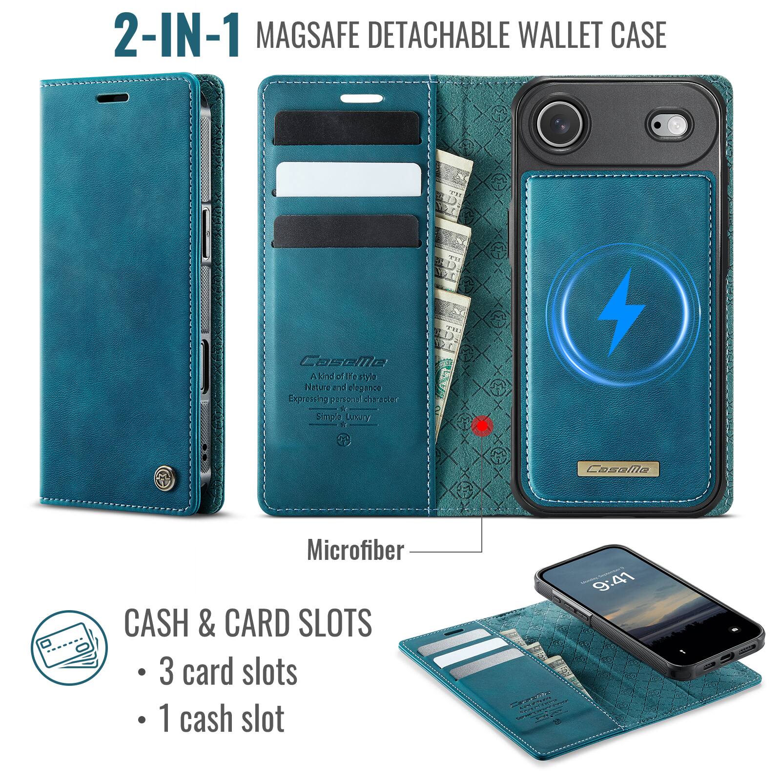 2-IN-1 MAGSAFE DETACHABLE WALLET CASE

CaseMe
A kind of life style
Nature and elegance
Expressing personal character
Simple Luxury

Microfiber

CASH & CARD SLOTS
- 3 card slots
- 1 cash slot

9:41