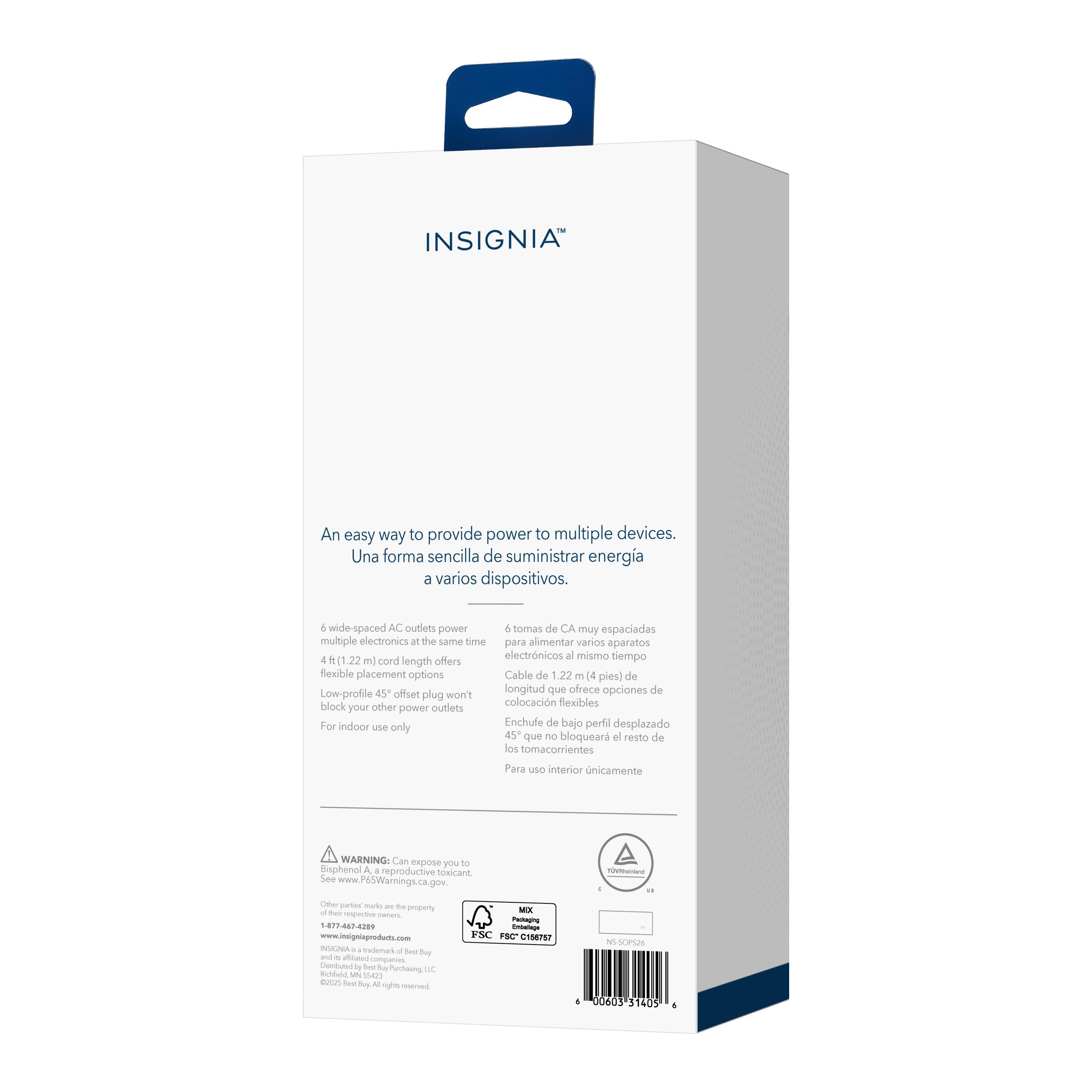 INSIGNIA: An easy way to provide power to multiple devices. Una forma sencilla de suministrar energía a varios dispositivos.

- 6 wide-spaced AC outlets power multiple electronics at the same time.
- 4 ft (1.22 m) cord length offers flexible placement options.
- Low profile 45° offset plug won't block your other power outlets.
- For indoor use only.

Cable de 1.22 m (4 pies) de longitud que ofrece opciones de colocación flexibles.
6 tomas de CA muy espaciadas para alimentar varios aparatos electrónicos al mismo tiempo.
Enchufe de bajo perfil desplazado que no bloquea el resto de los tomacorrientes.
Para uso interior únicamente.

WARNING: Can expose you to BPA + reproductive toxicant. See www.P6SWarnings.ca.gov.

- 1-477-467-4289
- www.insigniaproducts.com

FSC TOT 0156757
5-SOPDA 00401 31405