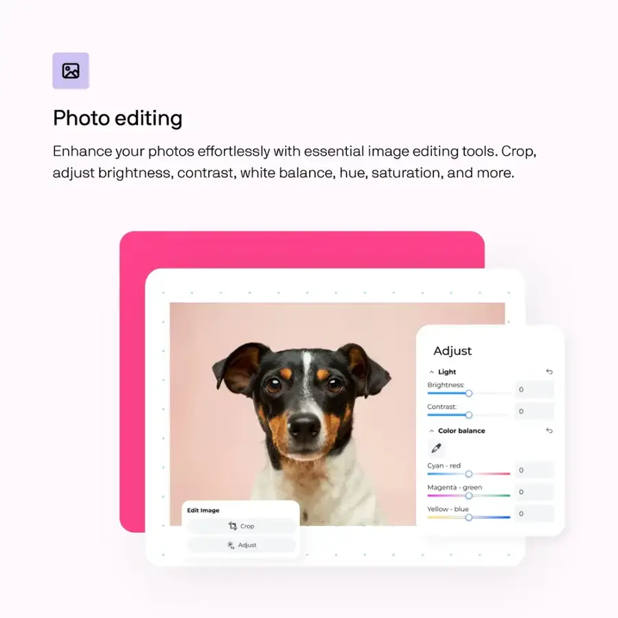 Photo editing Enhance your photos effortlessly with essential image editing tools. Crop, adjust brightness, contrast, white balance, hue, saturation, and more. Adjust Light Brightness: Contrast: Color balance Cyan red Magenta green Edit image Vellow blue Crop Adjust