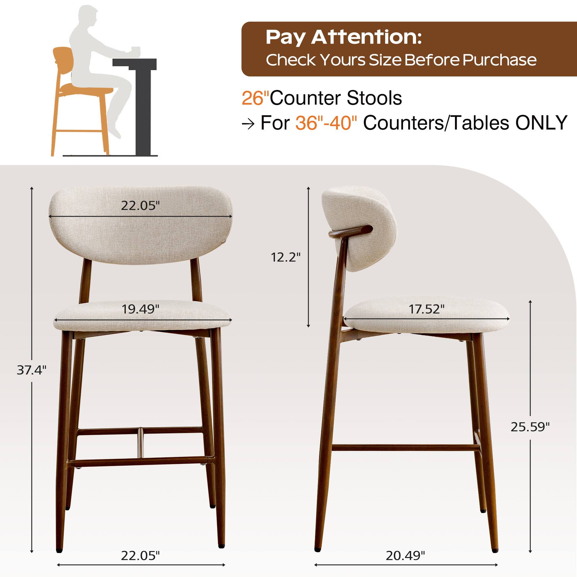Pay Attention: Check Your Size Before Purchase

26" Counter Stools For 36"-40" Counters/Tables ONLY

- 22.05" (width)
- 19.49" (depth)
- 37.4" (height)
- 12.2" (seat height)
- 25.59" (overall height)
- 20.49" (base width)
- 17.52" (seat depth)
