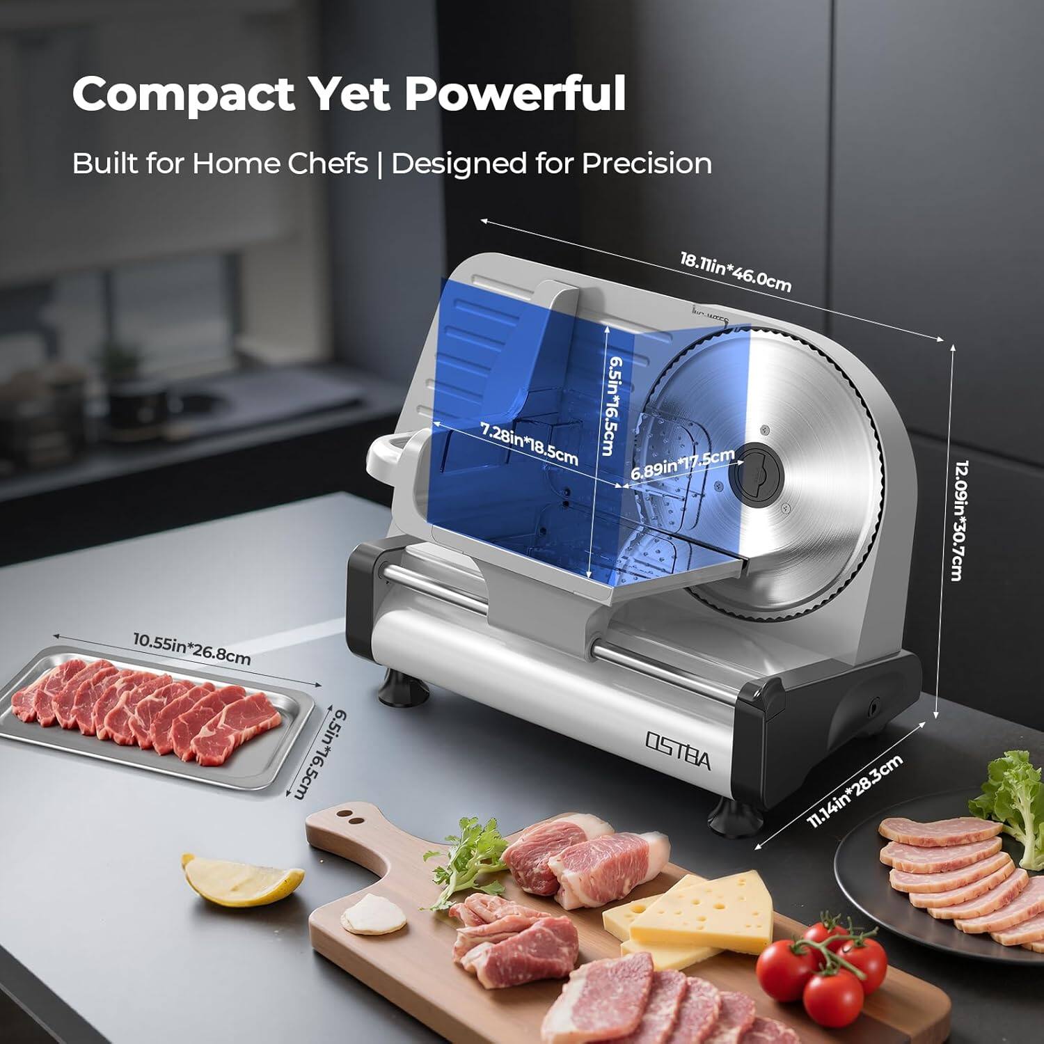 Compact Yet Powerful  
Built for Home Chefs | Designed for Precision  

10.55in*26.8cm  
6.5in*16.5cm  
18.11in*46.0cm  
7.28in*18.5cm  
6.89in*17.5cm  
11.14in*28.3cm  
12.09in*30.7cm  

OSTBA