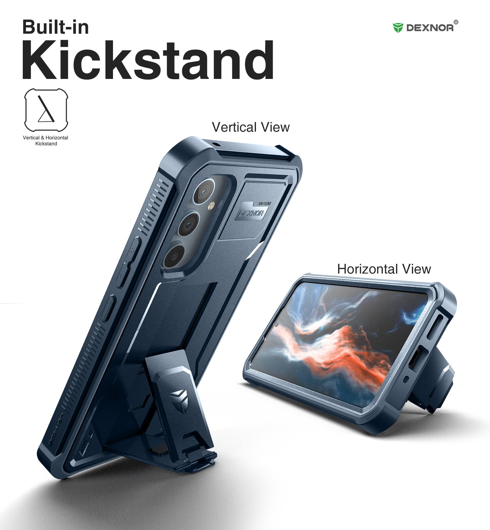 Built-in Kickstand

Vertical View

Horizontal View

Vertical & Horizontal Kickstand

DEXNOR