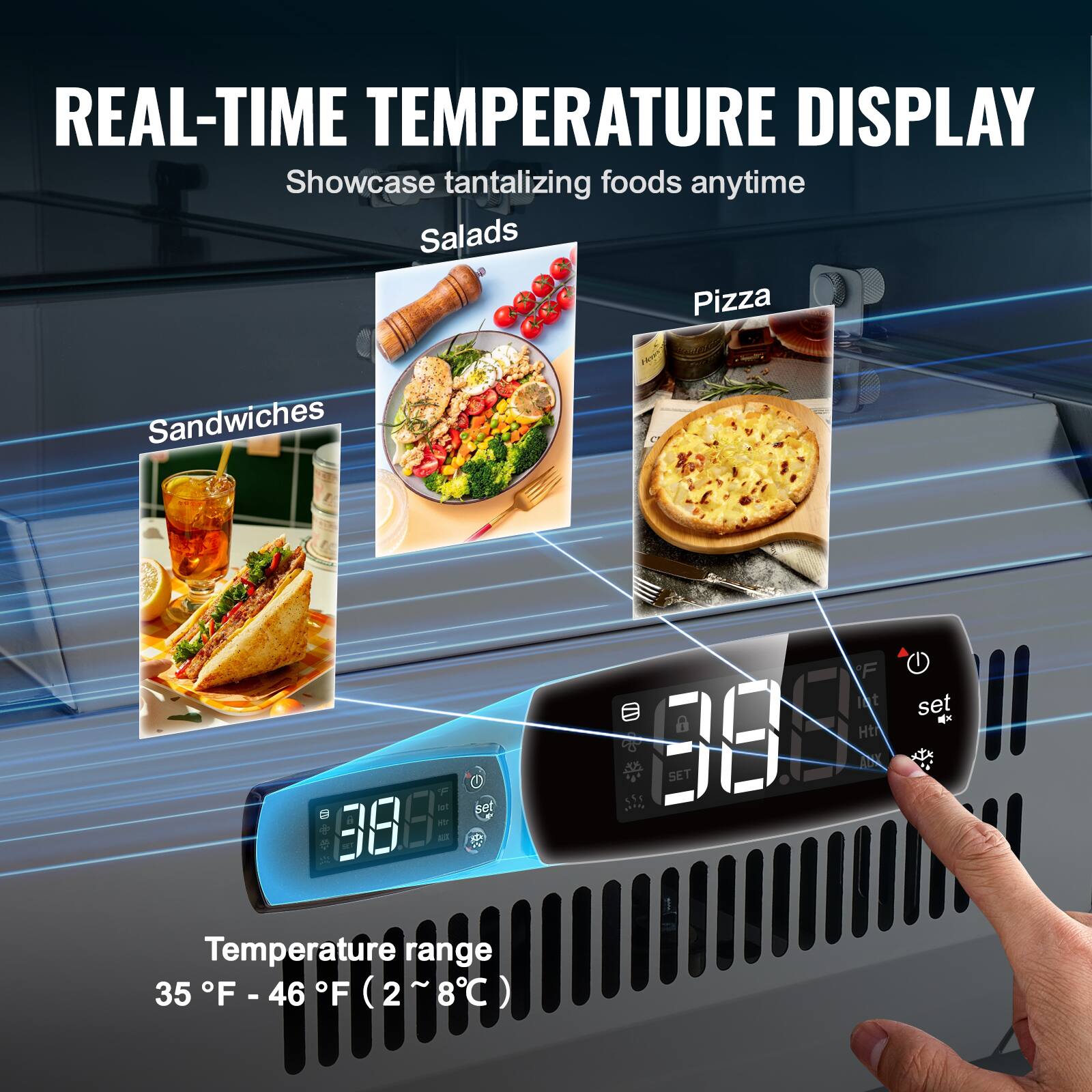 REAL-TIME TEMPERATURE DISPLAY  
Showcase tantalizing foods anytime  

Salads  
Sandwiches  
Pizza  

Temperature range  
35°F - 46°F (2°C - 8°C)