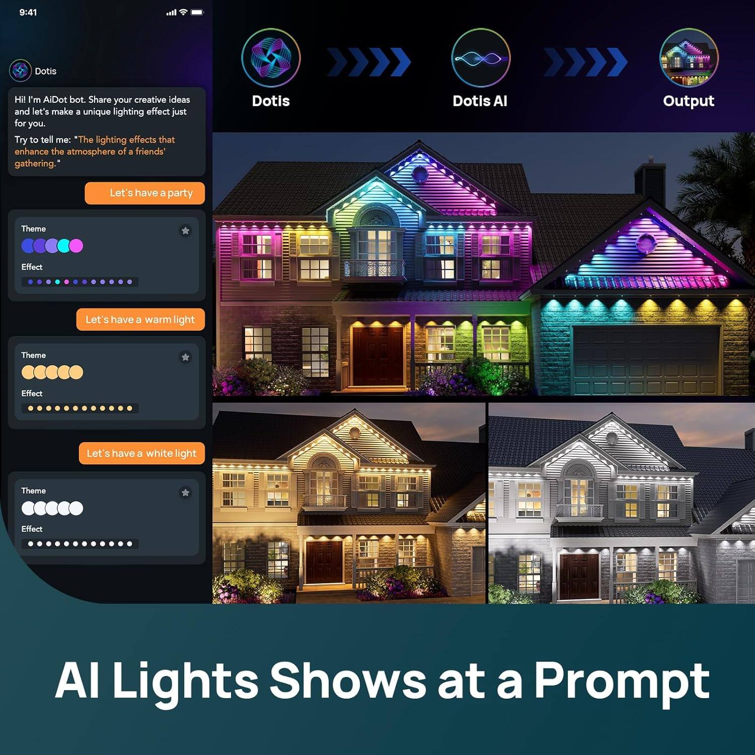 9:41

Dotis
Hi! I'm AiDot bot. Share your creative ideas and let's make a unique lighting effect just for you. Try to tell me: "The lighting effects that enhance the atmosphere of a friends' gathering."

Let's have a party

Theme
Effect

Let's have a warm light

Theme
Effect

Let's have a white light

Theme
Effect

Dotis
Dotis AI
Output

AI Lights Shows at a Prompt