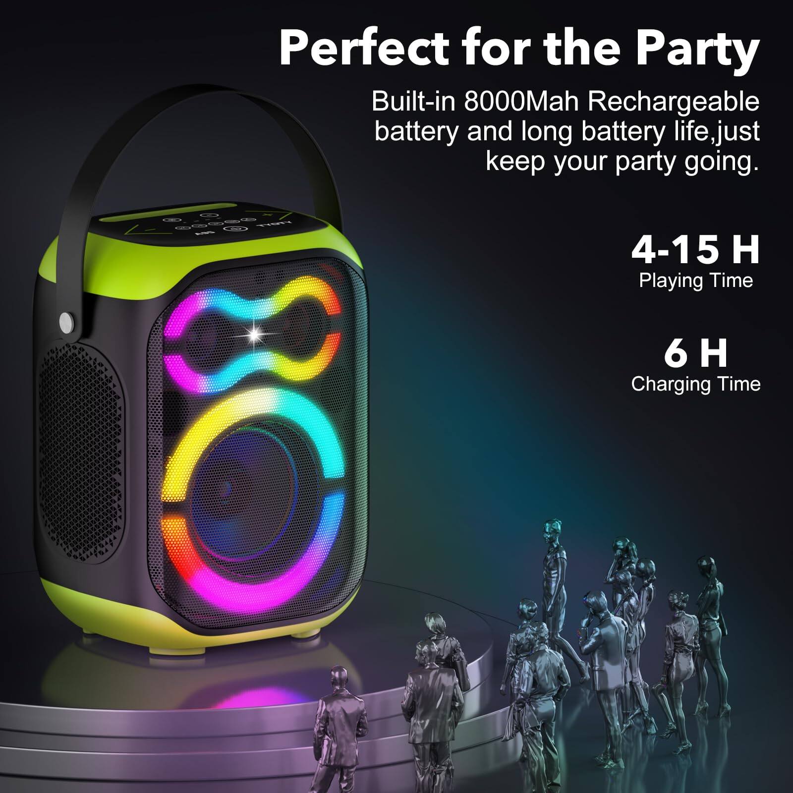 Perfect for the Party

Built-in 8000Mah Rechargeable battery and long battery life, just keep your party going.

4-15 H Playing Time

6 H Charging Time