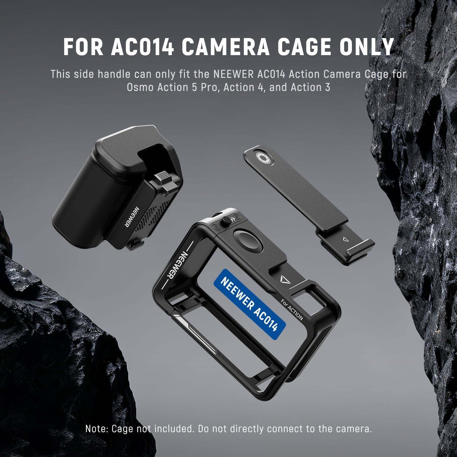 FOR AC014 CAMERA CAGE ONLY

This side handle can only fit the NEEWER AC014 Action Camera Cage for Osmo Action 5 Pro, Action 4, and Action 3

NEEWER

NEEWER AC014

Note: Cage not included. Do not directly connect to the camera.