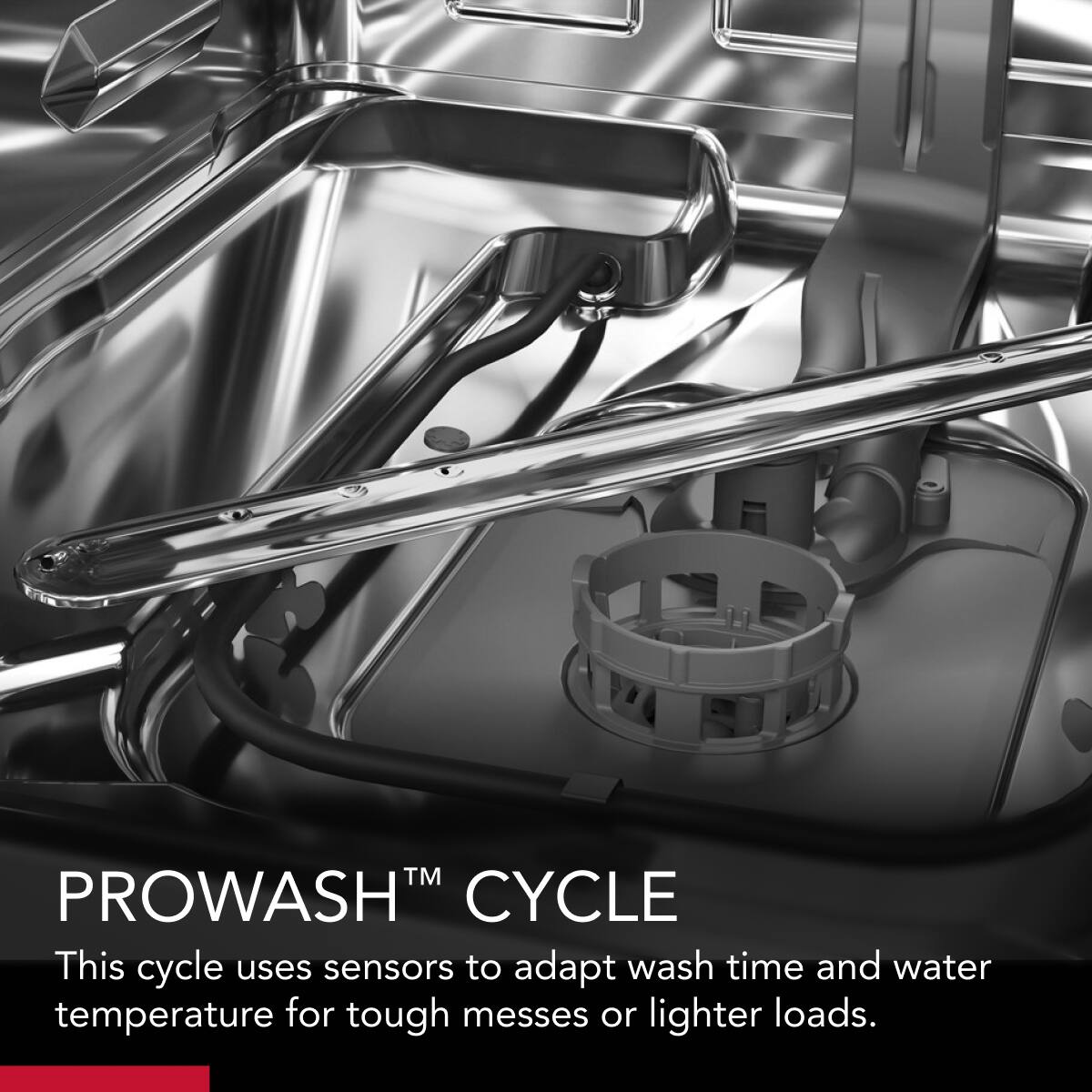 Prowash™ Cycle  
This cycle uses sensors to adapt wash time and water temperature for tough messes or lighter loads.