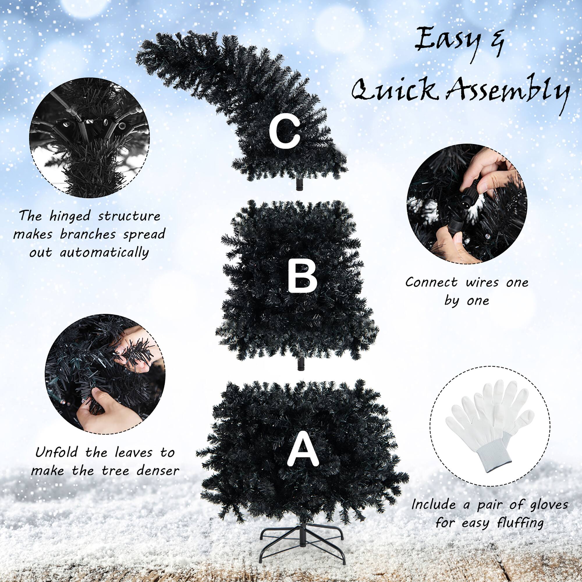 C Easy & Quick Assembly The hinged structure makes branches spread out automatically Connect wires one by one Unfold the leaves to make the tree denser A Include a pair of gloves for easy fluffing