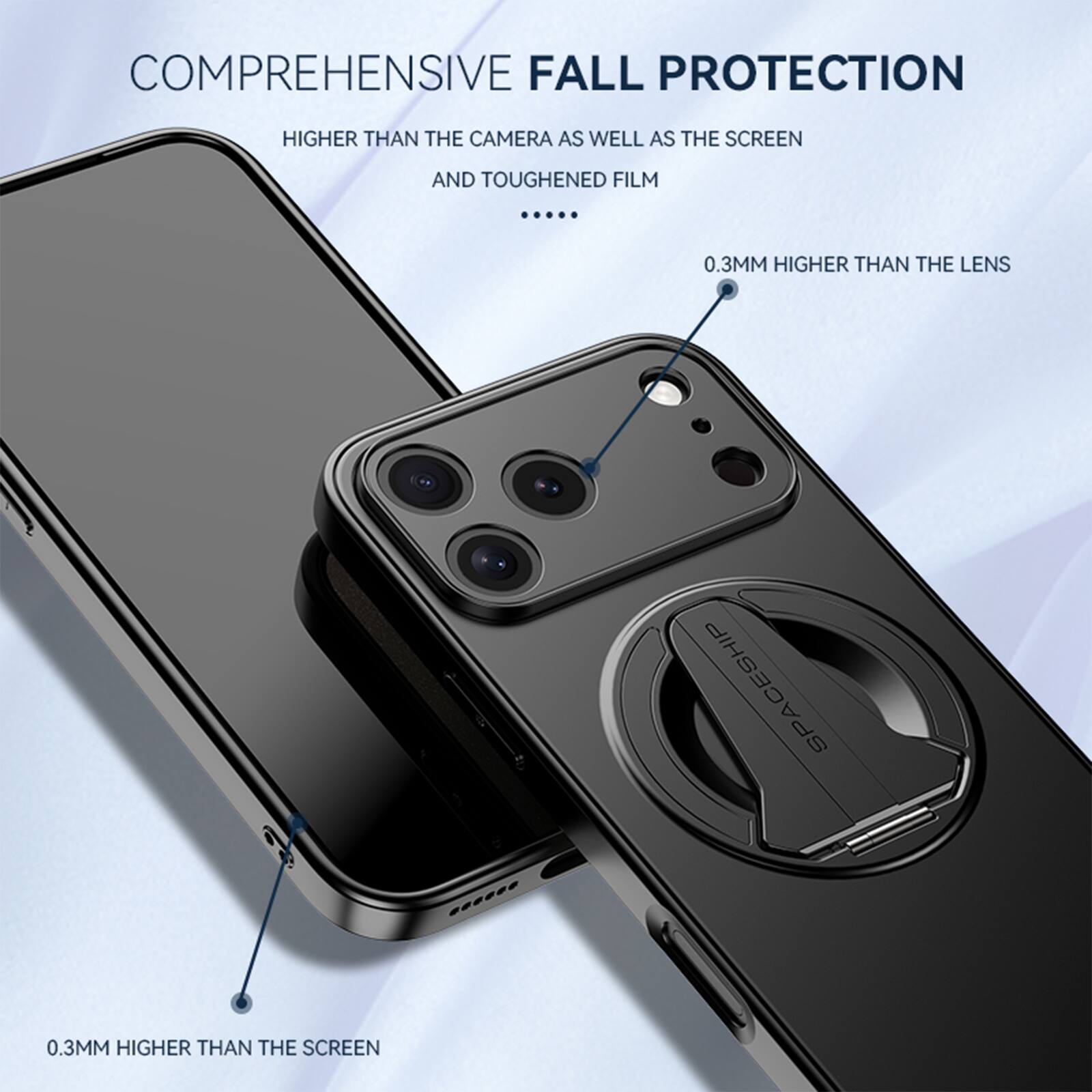COMPREHENSIVE FALL PROTECTION  
HIGHER THAN THE CAMERA AS WELL AS THE SCREEN AND TOUGHENED FILM  
0.3MM HIGHER THAN THE LENS  
0.3MM HIGHER THAN THE SCREEN