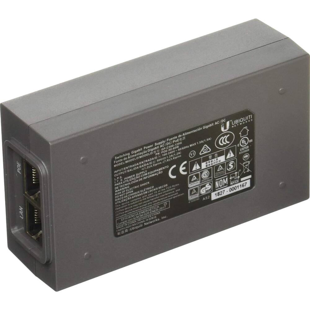 Ubiquiti  
Gigabit Power Switching Power Supply  
Model: GP-2400V/1200W  
Input: 100-240V AC, 50/60Hz, 2A  
Output: 12V DC, 200W Max, 16.67A  
POE: 50-60W  
Gigabit: E325809  
LISTED  
CE  
NOM  
1827 - 0001167  
A52  
UL  
CUL  
FCC  
NRTL  
C-Tick  
EAC  
RoHS  
REACH  
WEEE  
CEI  
NRTL  
C-Tick  
EAC  
RoHS  
REACH  
WEEE  
CEI  
NRTL  
C-Tick  
EAC  
RoHS  
REACH  
WEEE  
CEI  
NRTL  
C-Tick  
EAC  
RoHS  
REACH  
WEEE  
CEI  
NRTL  
C-Tick  
EAC  
RoHS  
REACH  
WEEE  
CEI  
NRTL  
C-Tick  
EAC  
RoHS