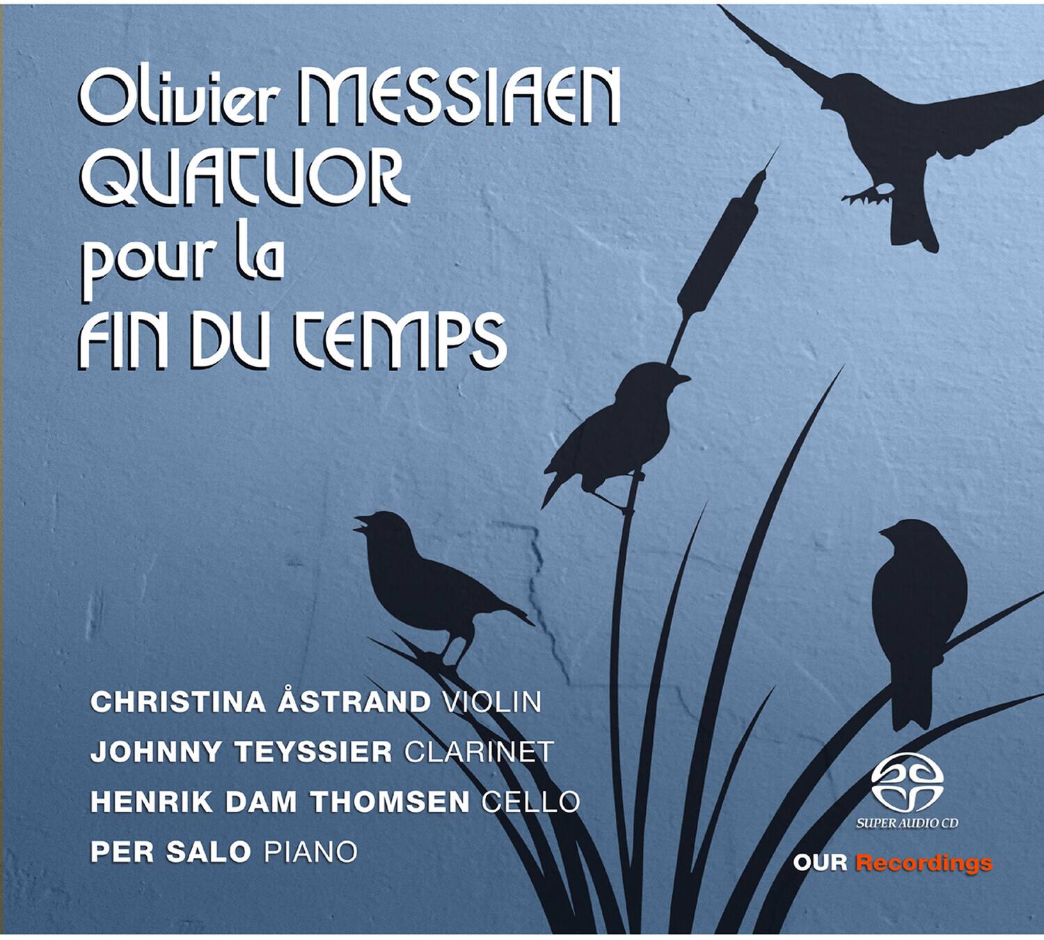 Olivier MESSIAEN  
QUATUOR  
pour la  
FIN DU TEMPS  

CHRISTINA ÅSTRAND VIOLIN  
JOHNNY TEYSSIER CLARINET  
HENRIK DAM THOMSEN CELLO  
PER SALO PIANO  

SUPER AUDIO CD  
OUR Recordings