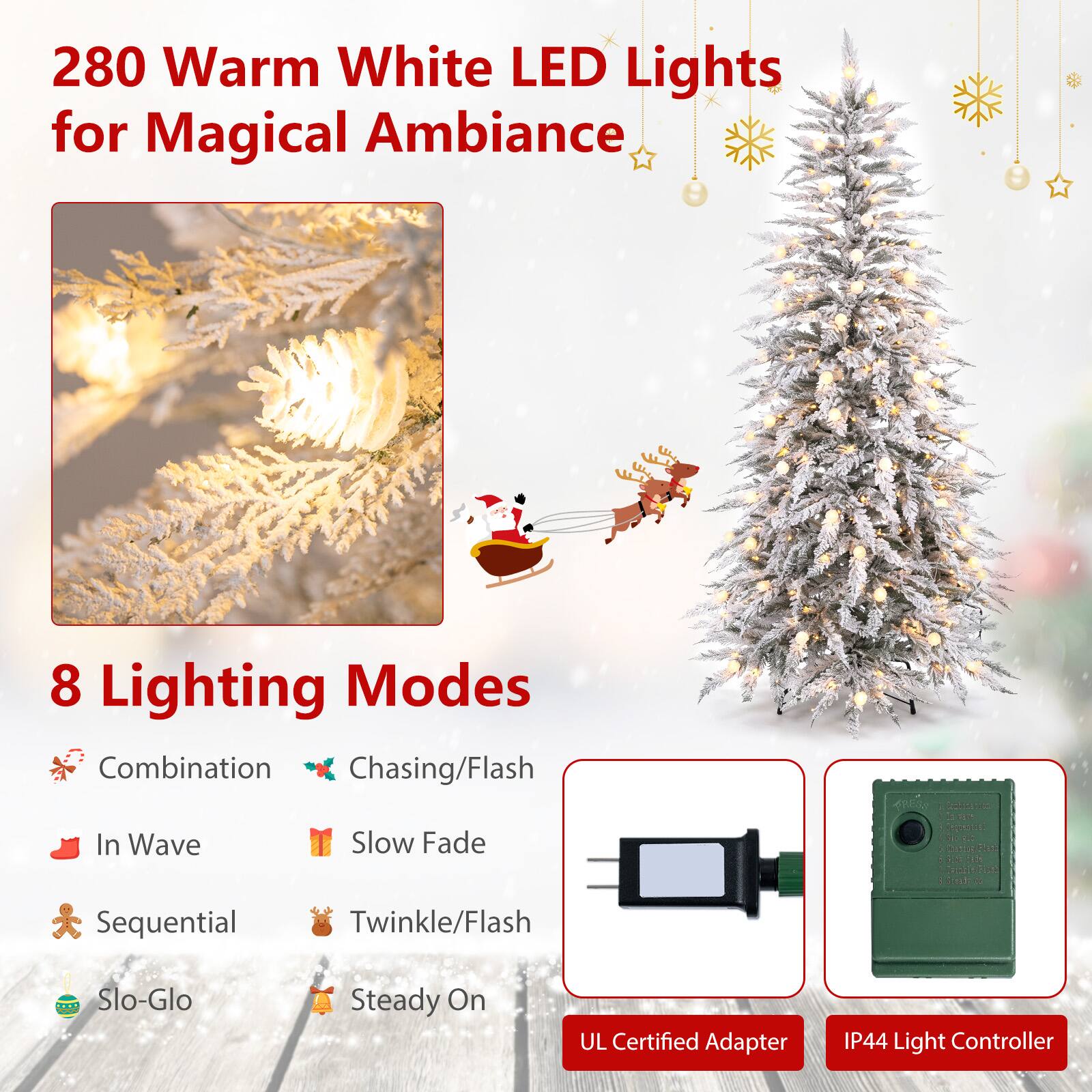280 Warm White LED Lights for Magical Ambiance

8 Lighting Modes
- Combination
- Chasing/Flash
- In Wave
- Slow Fade
- Sequential
- Twinkle/Flash
- Slo-Glo
- Steady On

UL Certified Adapter
IP44 Light Controller
