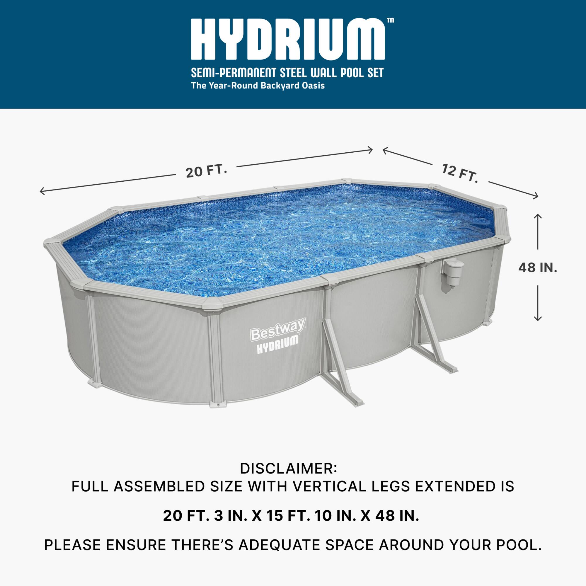 HYDRIUM SEMI-PERMANENT STEEL WALL POOL SET  
The Year-Round Backyard Oasis  

20 FT. 12 FT. 48 IN.  

Bestway HYDRIUM  

DISCLAIMER: FULL ASSEMBLED SIZE WITH VERTICAL LEGS EXTENDED IS 20 FT. 3 IN. X 15 FT. 10 IN. X 48 IN.  
PLEASE ENSURE THERE'S ADEQUATE SPACE AROUND YOUR POOL.