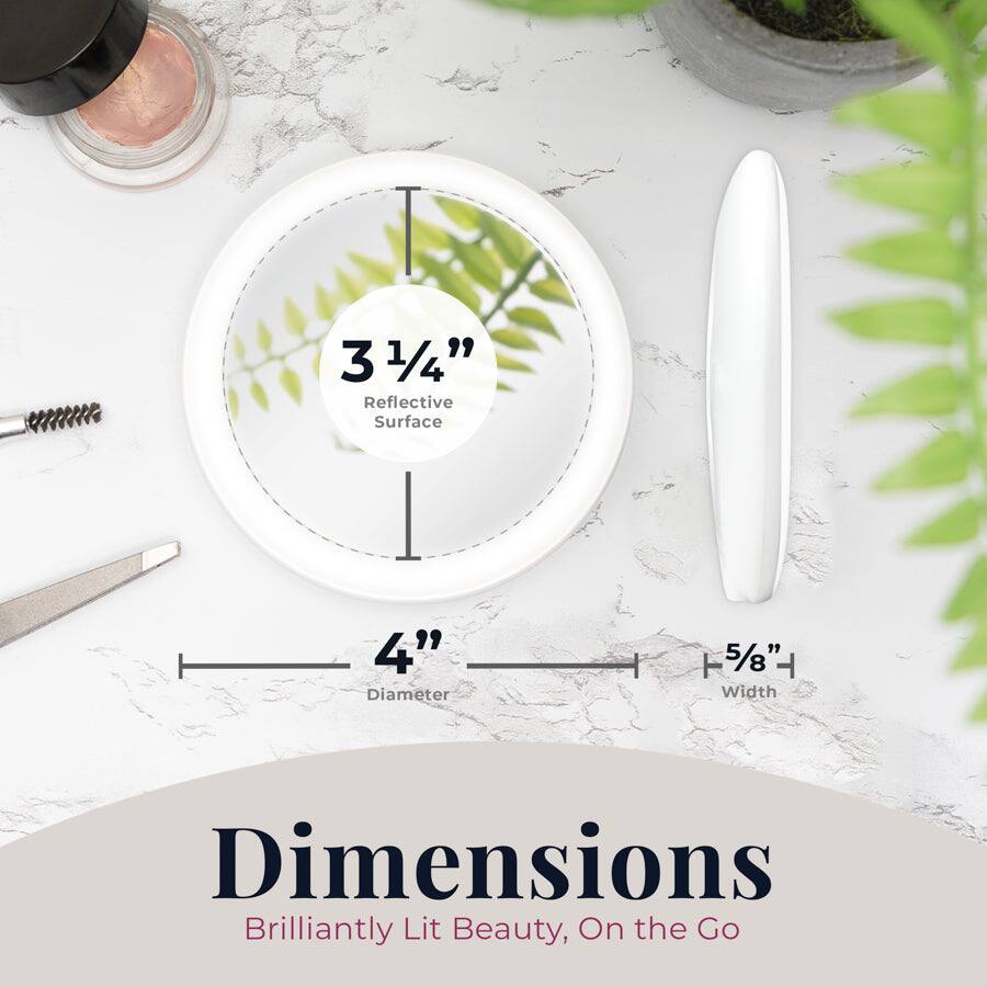 3 1/4" Reflective Surface  
4" Diameter  
5/8" Width  

Dimensions  
Brilliantly Lit Beauty, On the Go
