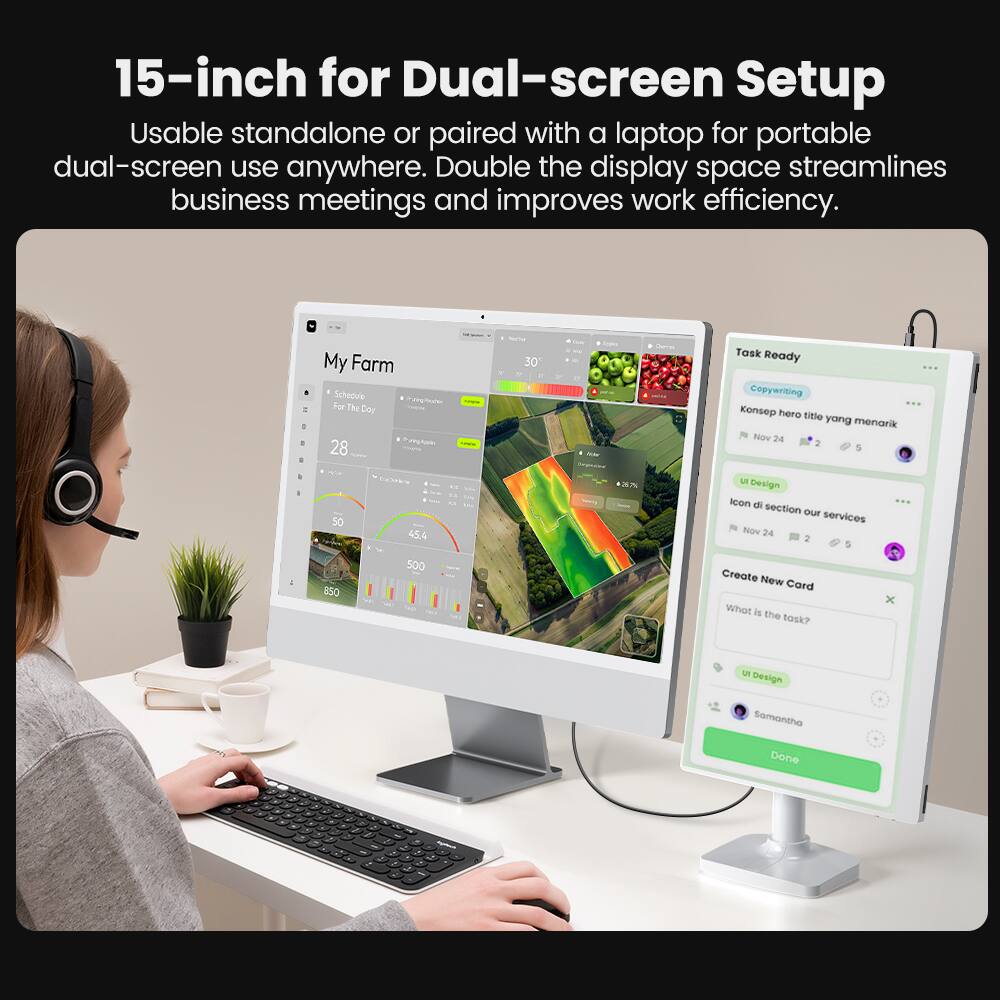 15-inch for Dual-screen Setup  
Usable standalone or paired with a laptop for portable dual-screen use anywhere. Double the display space streamlines business meetings and improves work efficiency.  

My Farm  
Schedule For The Day  
28 30 A  

Task Ready  
Copywriting | Konsep hero title yang menarik  
Now 24 : 50 45.4 N  
Design Icon di section Bue services  
Nov 24 2 : - aso 500  
Create New Card  
What is the task?  
Ui Design  
Samantha  
Done