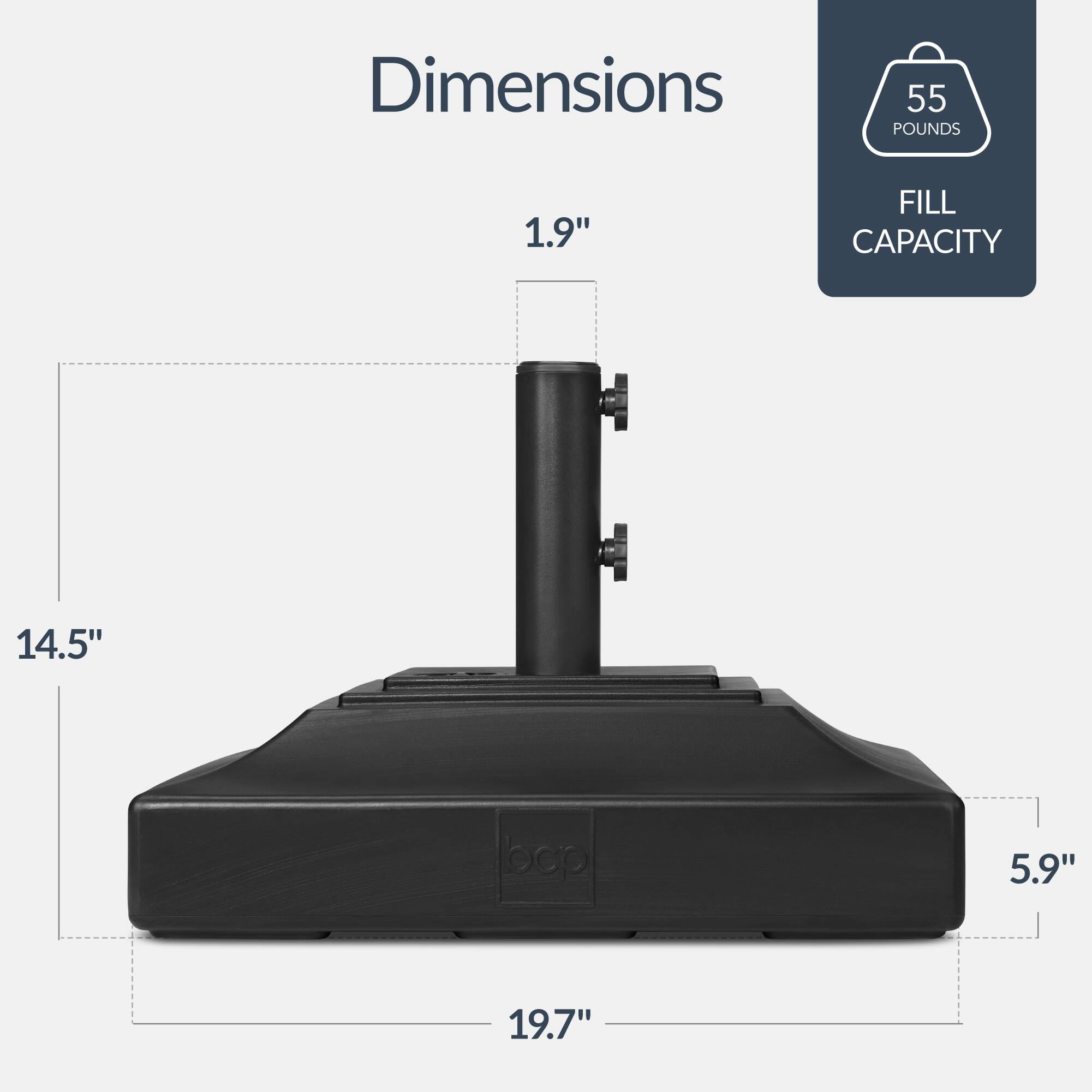 Dimensions:  
- 1.9"  
- 14.5"  
- 5.9"  
- 19.7"  

Weight: 55 pounds  

Fill Capacity
