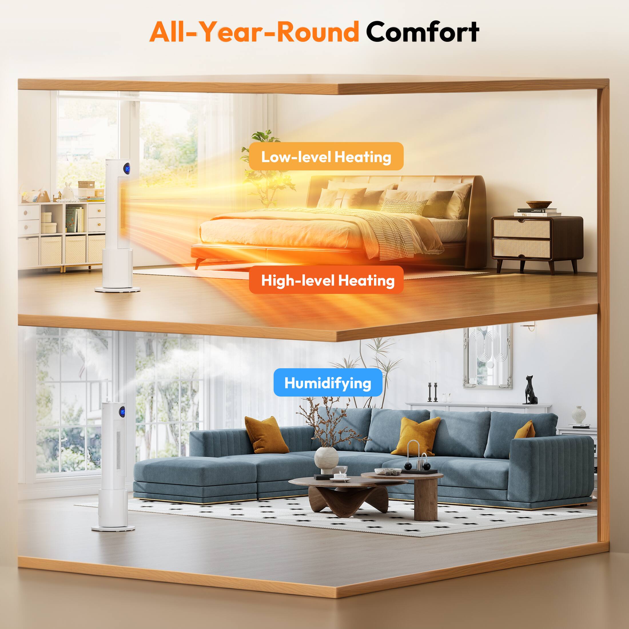 All-Year-Round Comfort

Low-level Heating

High-level Heating

Humidifying
